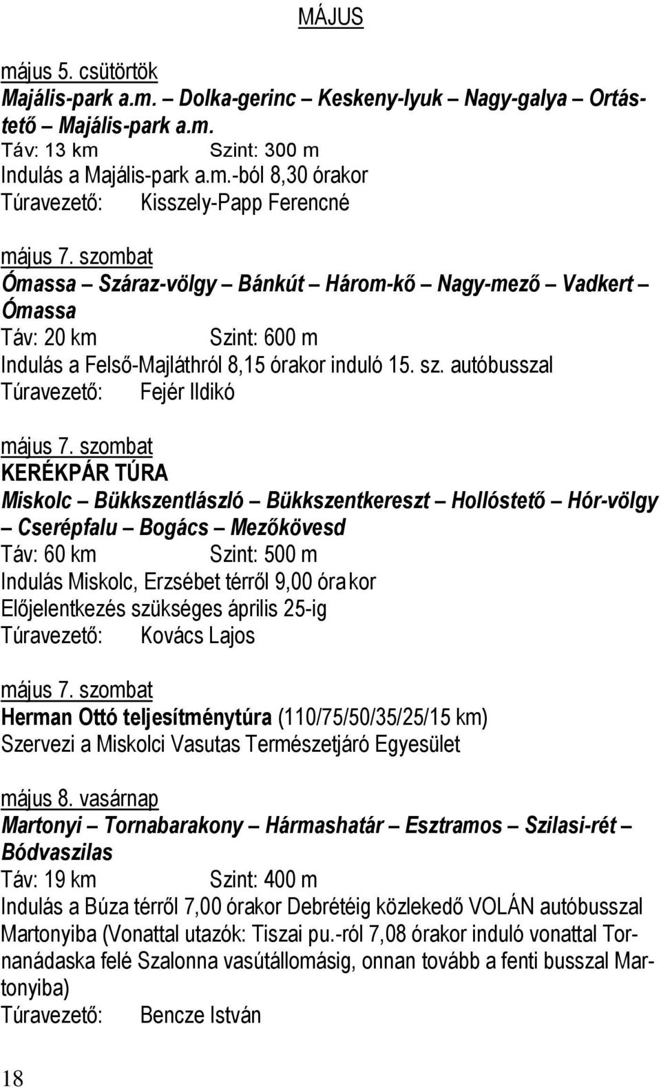 szombat KERÉKPÁR TÚRA Miskolc Bükkszentlászló Bükkszentkereszt Hollóstető Hór-völgy Cserépfalu Bogács Mezőkövesd Táv: 60 km Szint: 500 m Indulás Miskolc, Erzsébet térről 9,00 óra kor Előjelentkezés