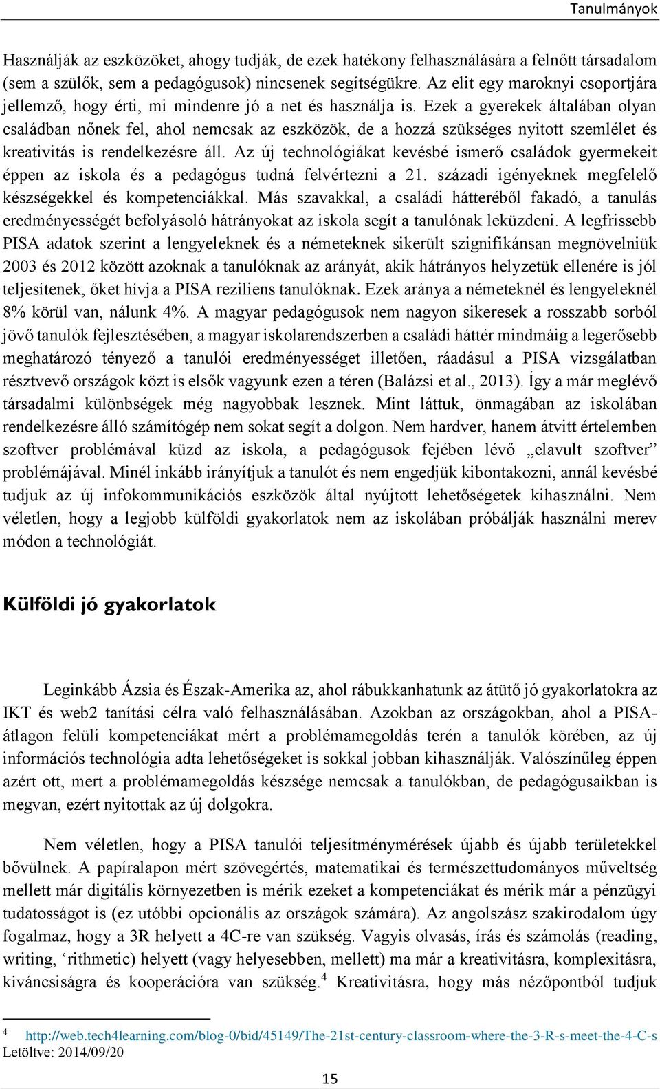 Ezek a gyerekek általában olyan családban nőnek fel, ahol nemcsak az eszközök, de a hozzá szükséges nyitott szemlélet és kreativitás is rendelkezésre áll.