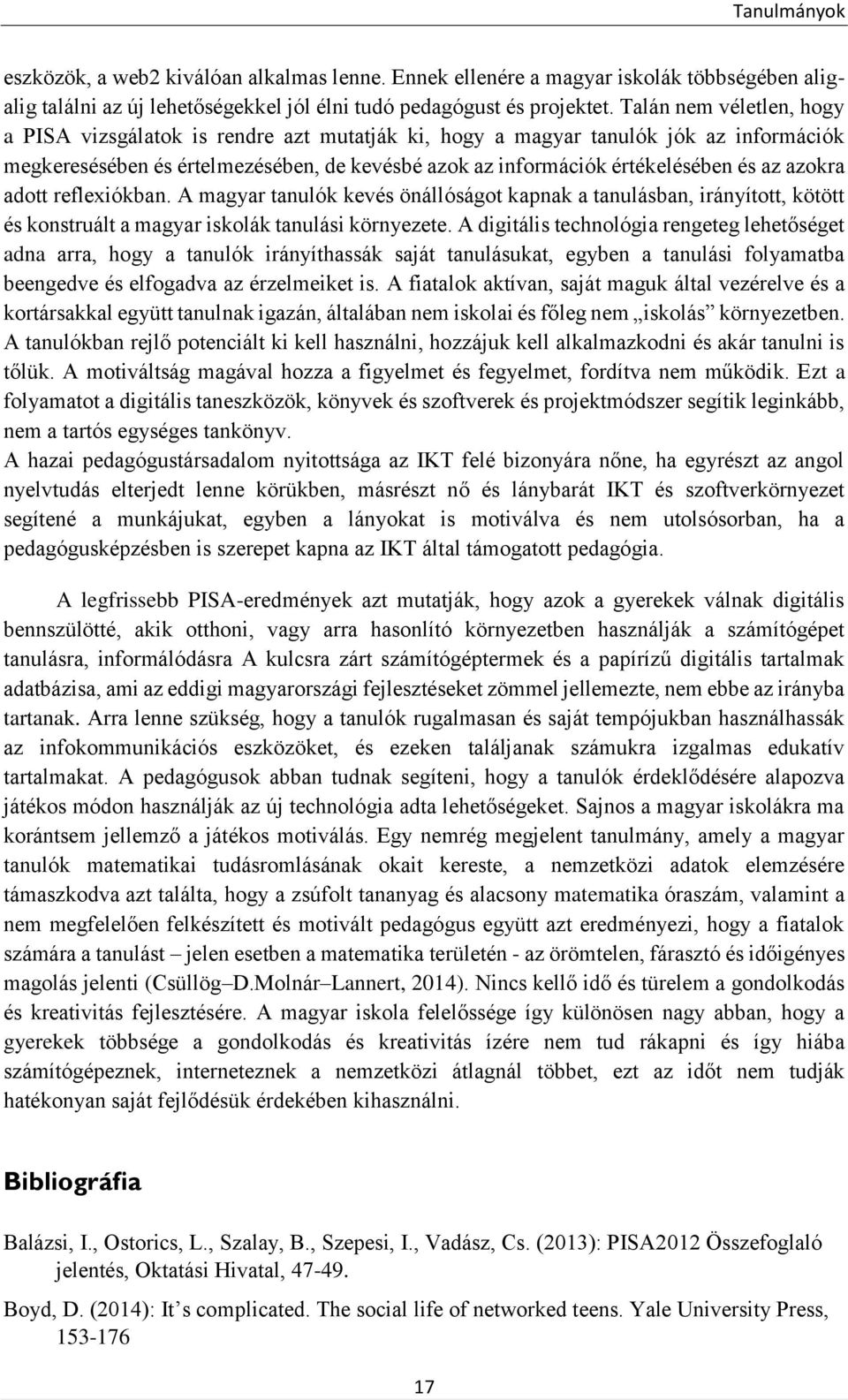 azokra adott reflexiókban. A magyar tanulók kevés önállóságot kapnak a tanulásban, irányított, kötött és konstruált a magyar iskolák tanulási környezete.