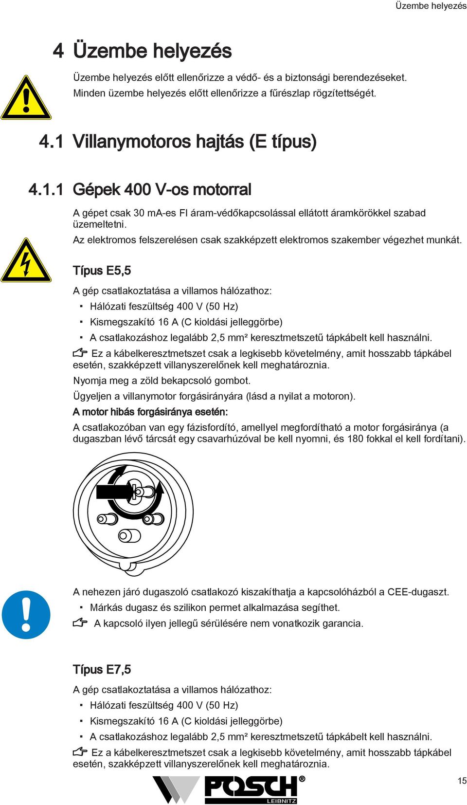 Típus E5,5 A gép csatlakoztatása a villamos hálózathoz: Hálózati feszültség 400 V (50 Hz) Kismegszakító 6 A (C kioldási jelleggörbe) A csatlakozáshoz legalább,5 mm² keresztmetszetű tápkábelt kell