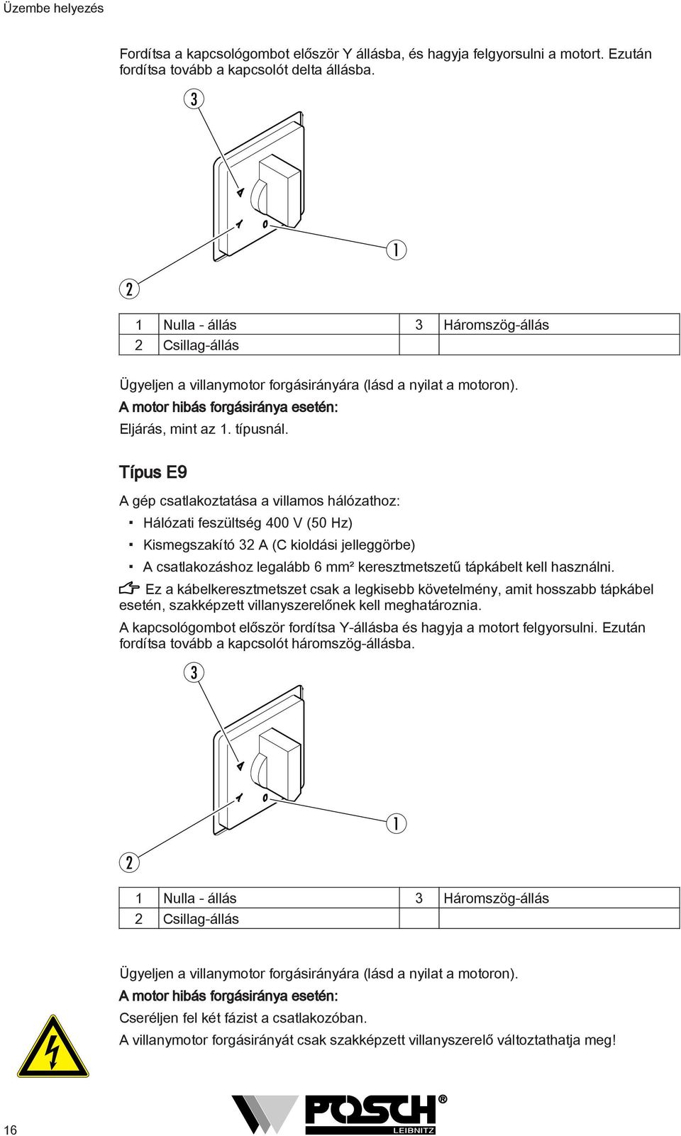 Típus E9 A gép csatlakoztatása a villamos hálózathoz: Hálózati feszültség 400 V (50 Hz) Kismegszakító 3 A (C kioldási jelleggörbe) A csatlakozáshoz legalább 6 mm² keresztmetszetű tápkábelt kell