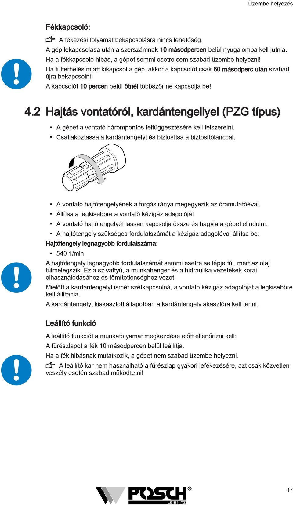 A kapcsolót 0 percen belül ötnél többször ne kapcsolja be! 4. Hajtás vontatóról, kardántengellyel (PZG típus) A gépet a vontató hárompontos felfüggesztésére kell felszerelni.