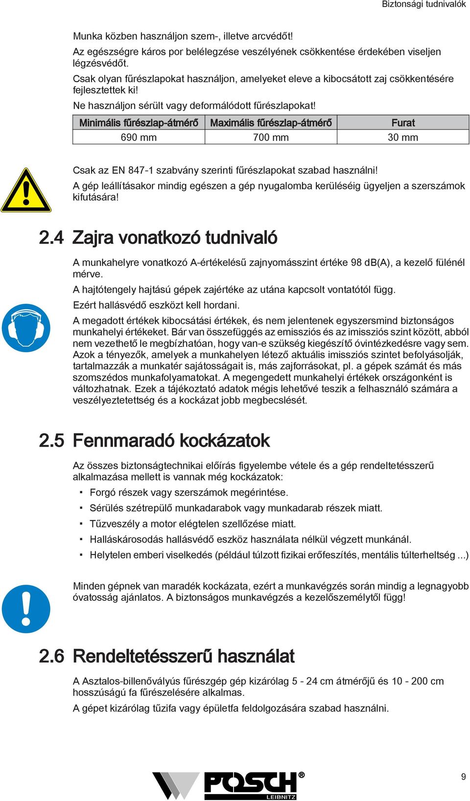 Minimális fűrészlap-átmérő Maximális fűrészlap-átmérő Furat 690 mm 700 mm 30 mm Csak az EN 847- szabvány szerinti fűrészlapokat szabad használni!