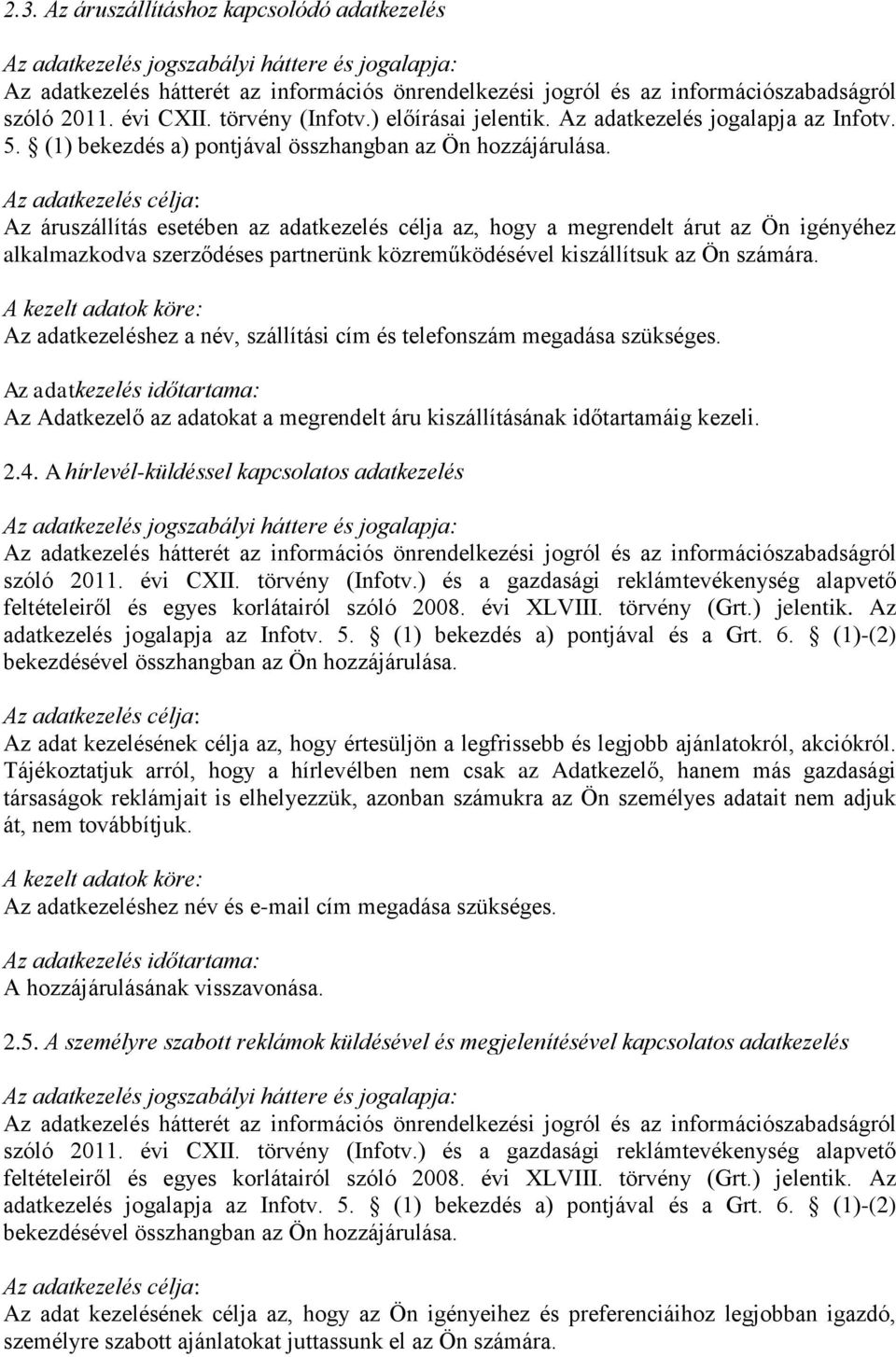 Az áruszállítás esetében az adatkezelés célja az, hogy a megrendelt árut az Ön igényéhez alkalmazkodva szerződéses partnerünk közreműködésével kiszállítsuk az Ön számára.