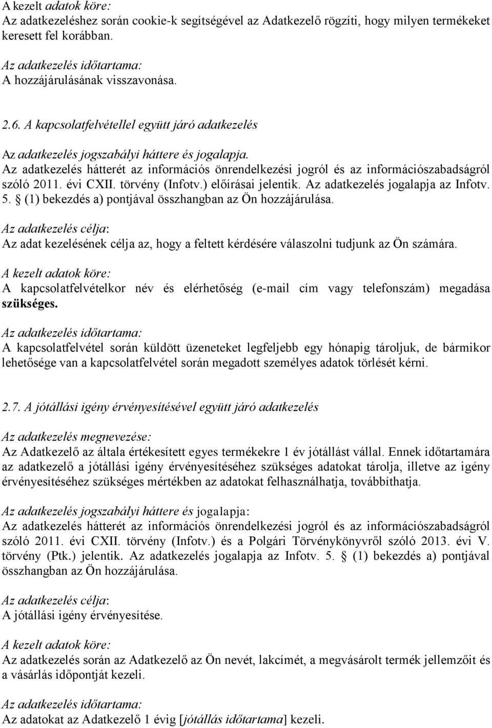 (1) bekezdés a) pontjával összhangban az Ön hozzájárulása. Az adat kezelésének célja az, hogy a feltett kérdésére válaszolni tudjunk az Ön számára.