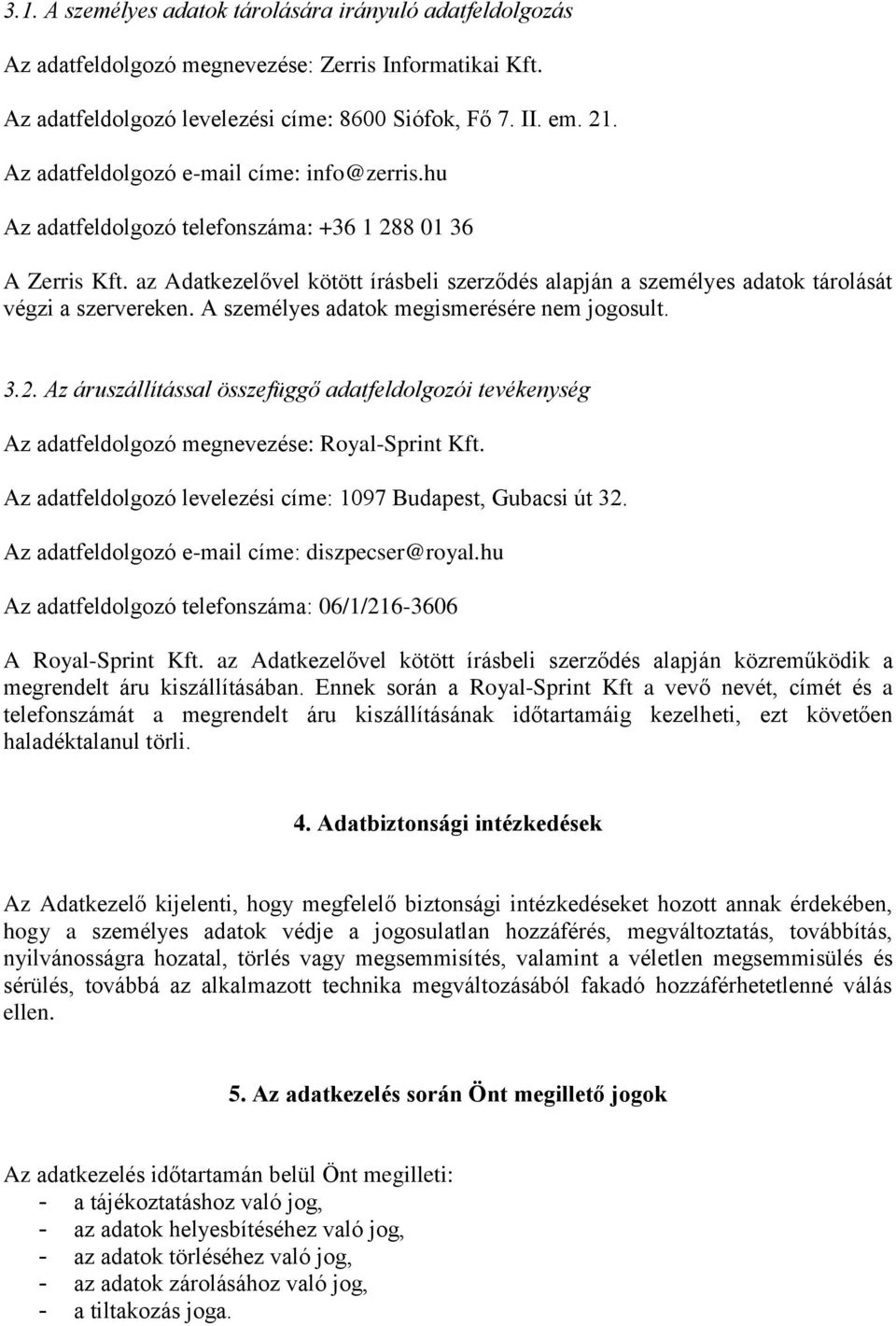 az Adatkezelővel kötött írásbeli szerződés alapján a személyes adatok tárolását végzi a szervereken. A személyes adatok megismerésére nem jogosult. 3.2.