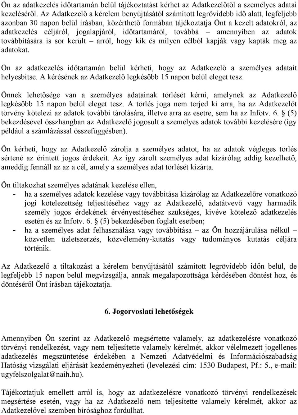 jogalapjáról, időtartamáról, továbbá amennyiben az adatok továbbítására is sor került arról, hogy kik és milyen célból kapják vagy kapták meg az adatokat.