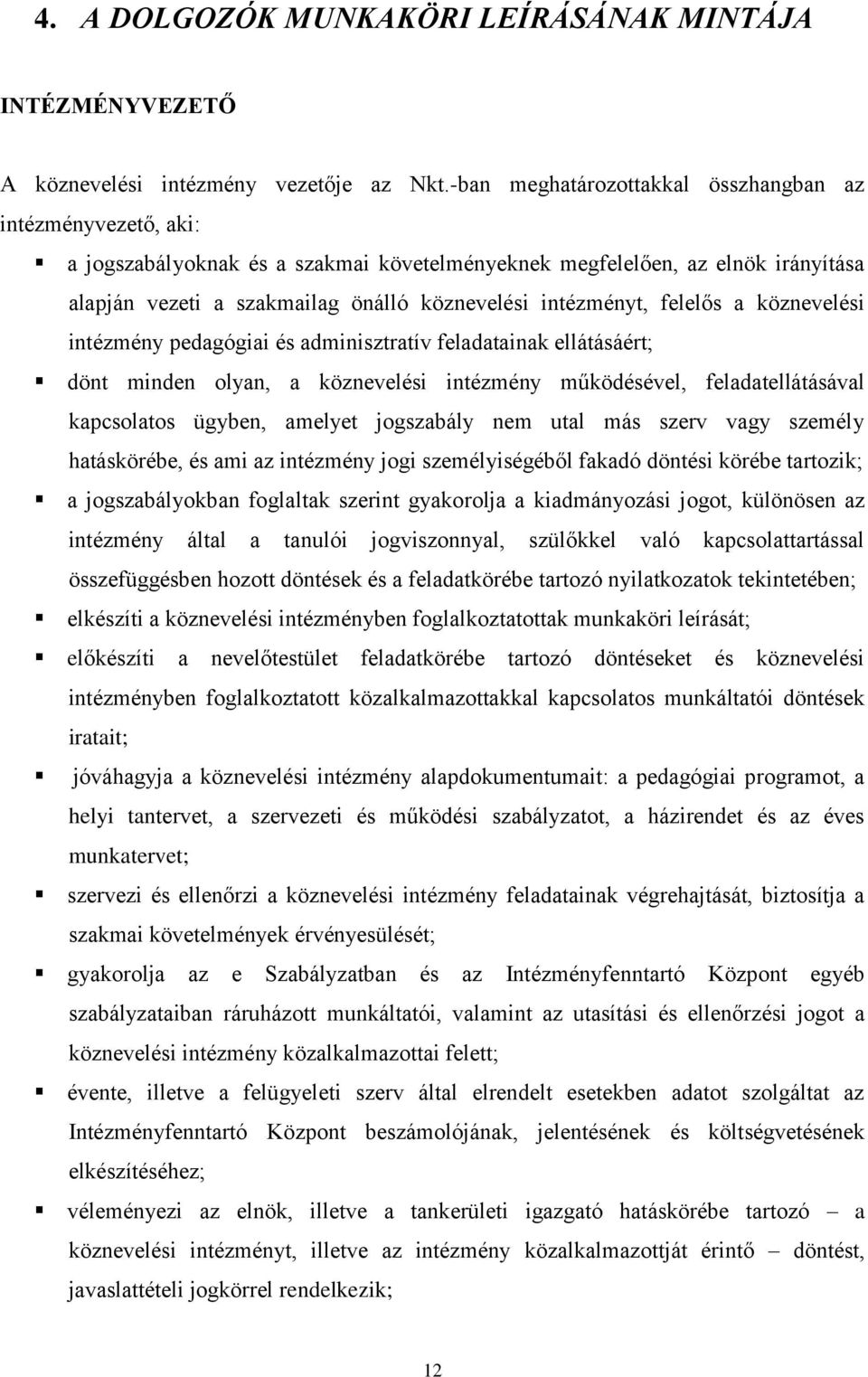 intézményt, felelős a köznevelési intézmény pedagógiai és adminisztratív feladatainak ellátásáért; dönt minden olyan, a köznevelési intézmény működésével, feladatellátásával kapcsolatos ügyben,