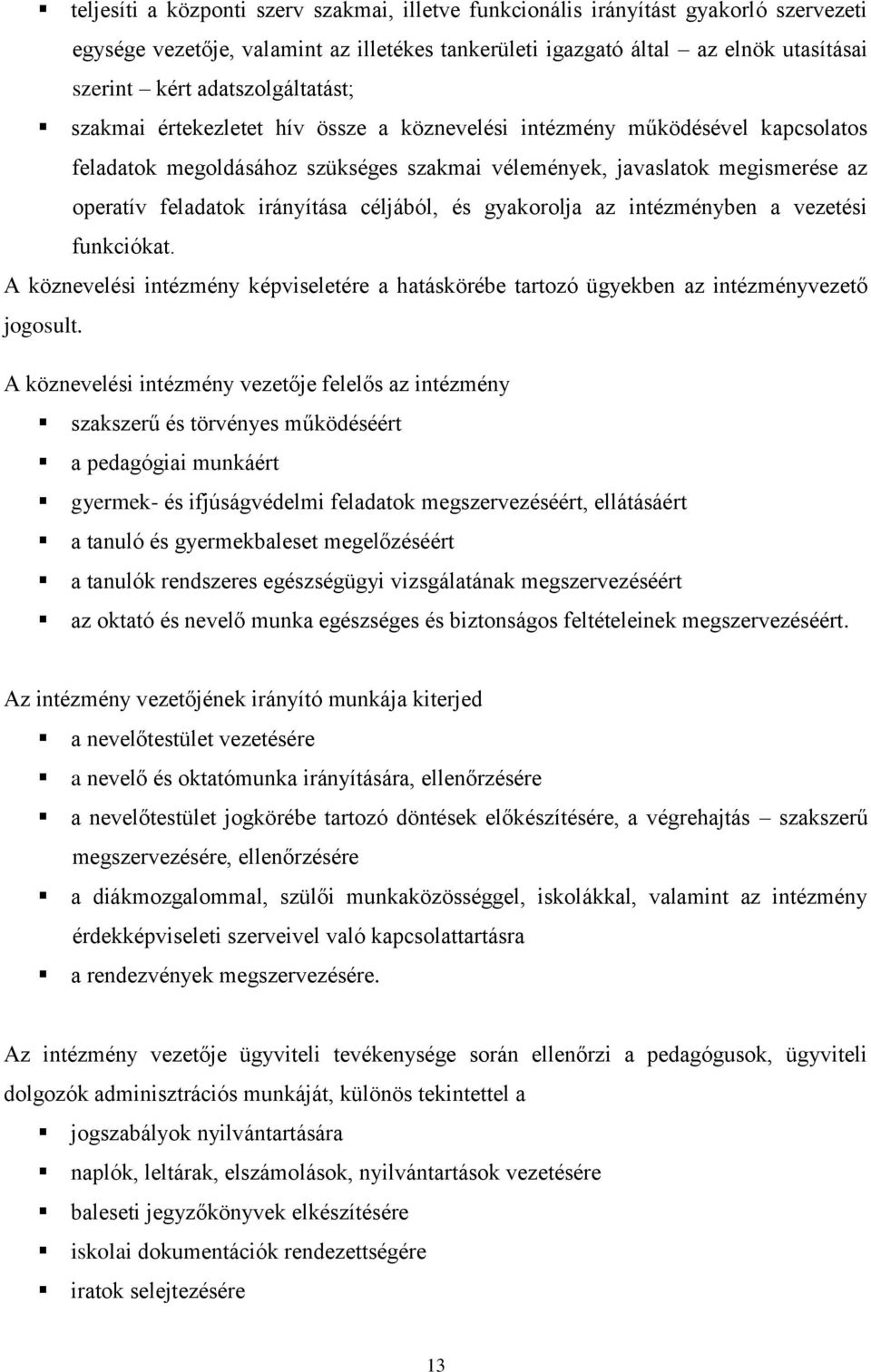 irányítása céljából, és gyakorolja az intézményben a vezetési funkciókat. A köznevelési intézmény képviseletére a hatáskörébe tartozó ügyekben az intézményvezető jogosult.