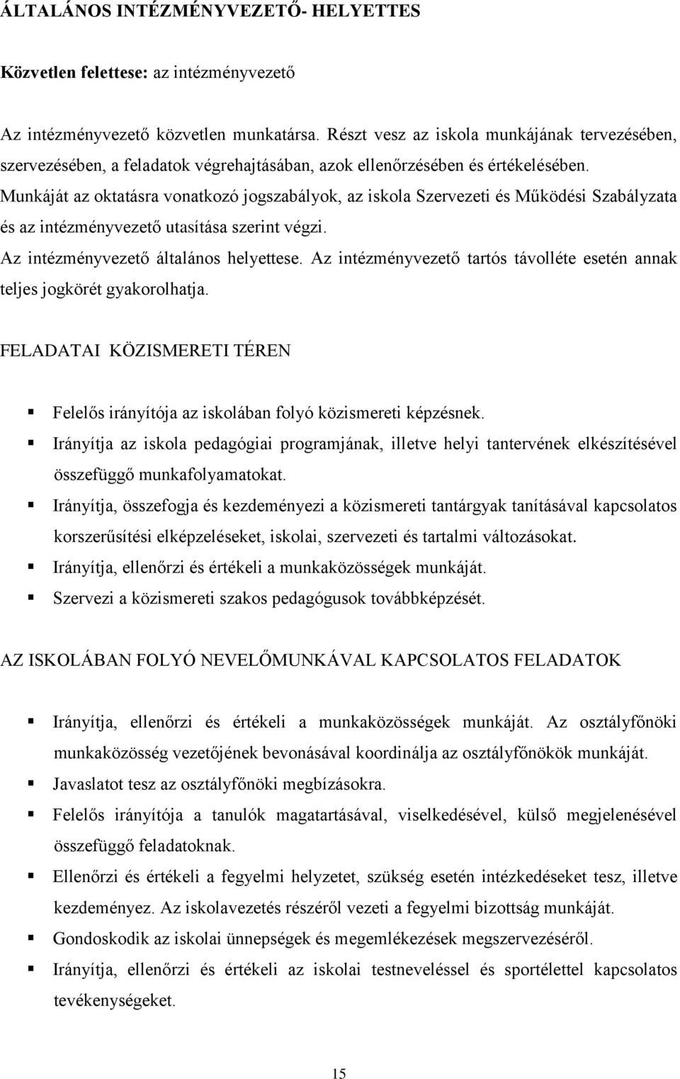 Munkáját az oktatásra vonatkozó jogszabályok, az iskola Szervezeti és Működési Szabályzata és az intézményvezető utasítása szerint végzi. Az intézményvezető általános helyettese.