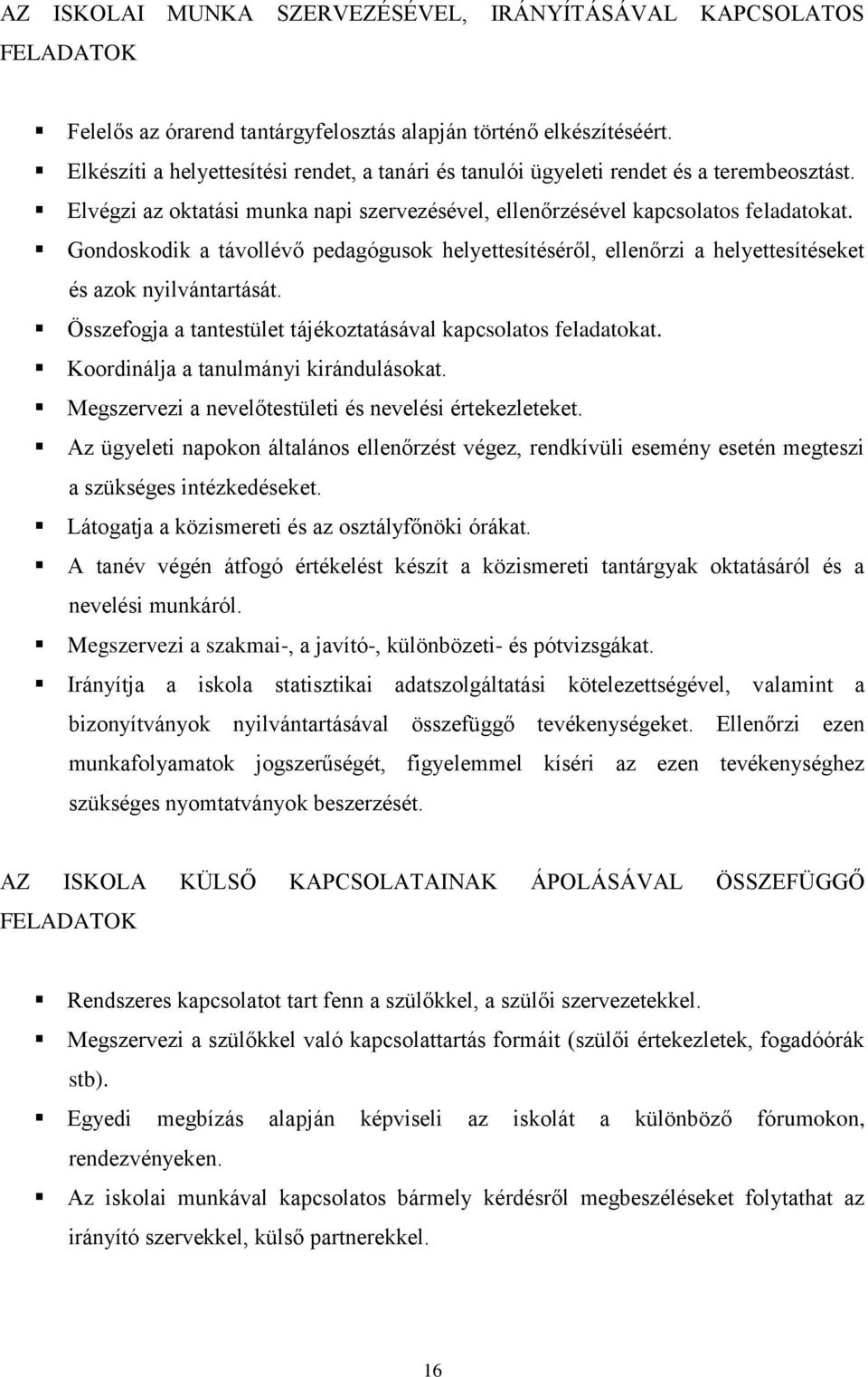 Gondoskodik a távollévő pedagógusok helyettesítéséről, ellenőrzi a helyettesítéseket és azok nyilvántartását. Összefogja a tantestület tájékoztatásával kapcsolatos feladatokat.