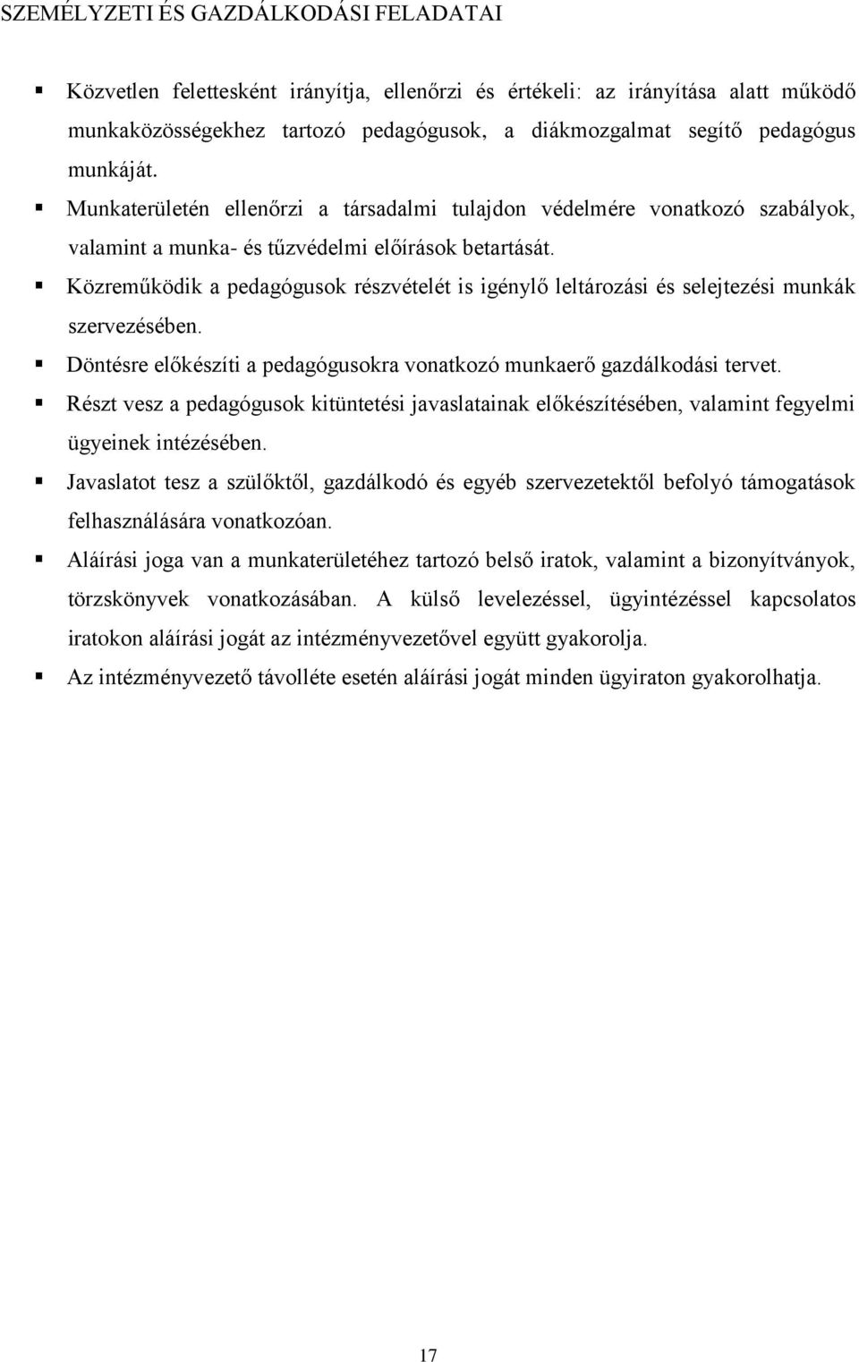 Közreműködik a pedagógusok részvételét is igénylő leltározási és selejtezési munkák szervezésében. Döntésre előkészíti a pedagógusokra vonatkozó munkaerő gazdálkodási tervet.