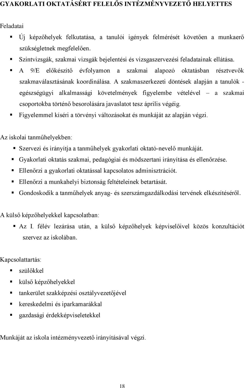 A szakmaszerkezeti döntések alapján a tanulók - egészségügyi alkalmassági követelmények figyelembe vételével a szakmai csoportokba történő besorolására javaslatot tesz április végéig.