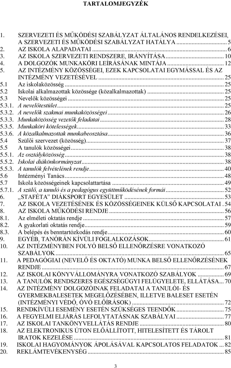 1 Az iskolaközösség... 25 5.2 Iskolai alkalmazottak közössége (közalkalmazottak)... 25 5.3 Nevelők közösségei... 25 5.3.1. A nevelőtestület... 25 5.3.2. A nevelők szakmai munkaközösségei... 26 5.3.3. Munkaközösség vezetők feladatai.