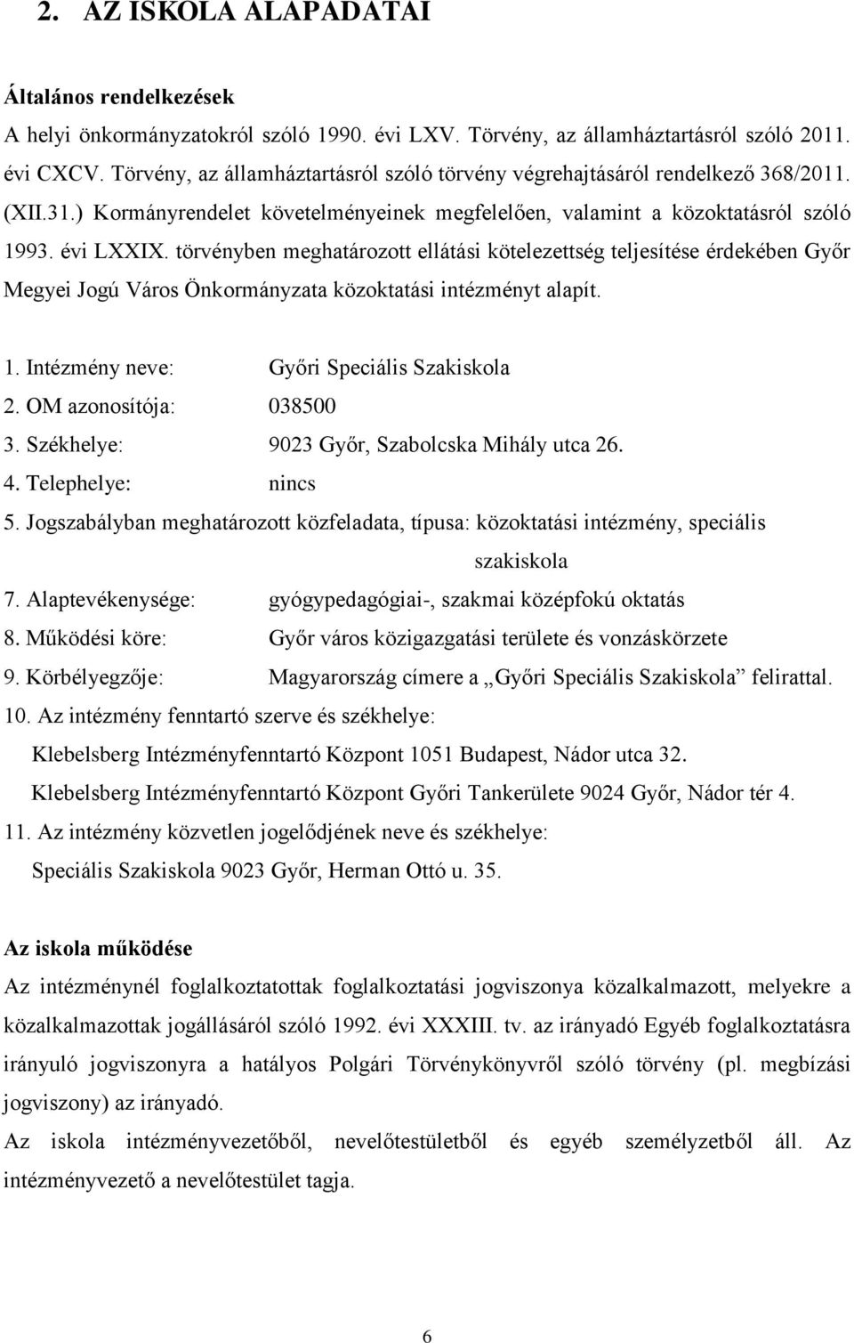 törvényben meghatározott ellátási kötelezettség teljesítése érdekében Győr Megyei Jogú Város Önkormányzata közoktatási intézményt alapít. 1. Intézmény neve: Győri Speciális Szakiskola 2.