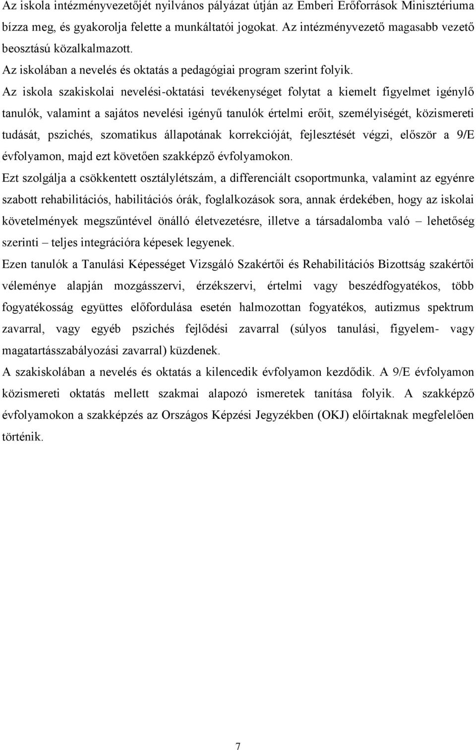 Az iskola szakiskolai nevelési-oktatási tevékenységet folytat a kiemelt figyelmet igénylő tanulók, valamint a sajátos nevelési igényű tanulók értelmi erőit, személyiségét, közismereti tudását,