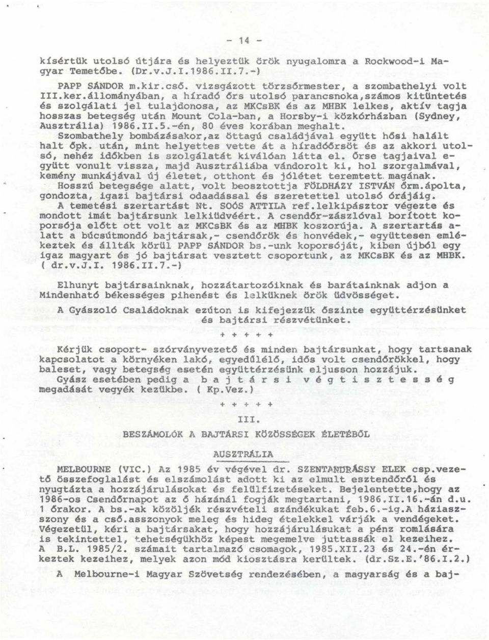 (Sydney, Ausztrália) 1986.I1.5.-én, 80 éves korában meghalt. Szombathely bombázásakor,az öttagú családjával együtt h6si halált halt 6pk. után, mint helyettes Vette át a h!