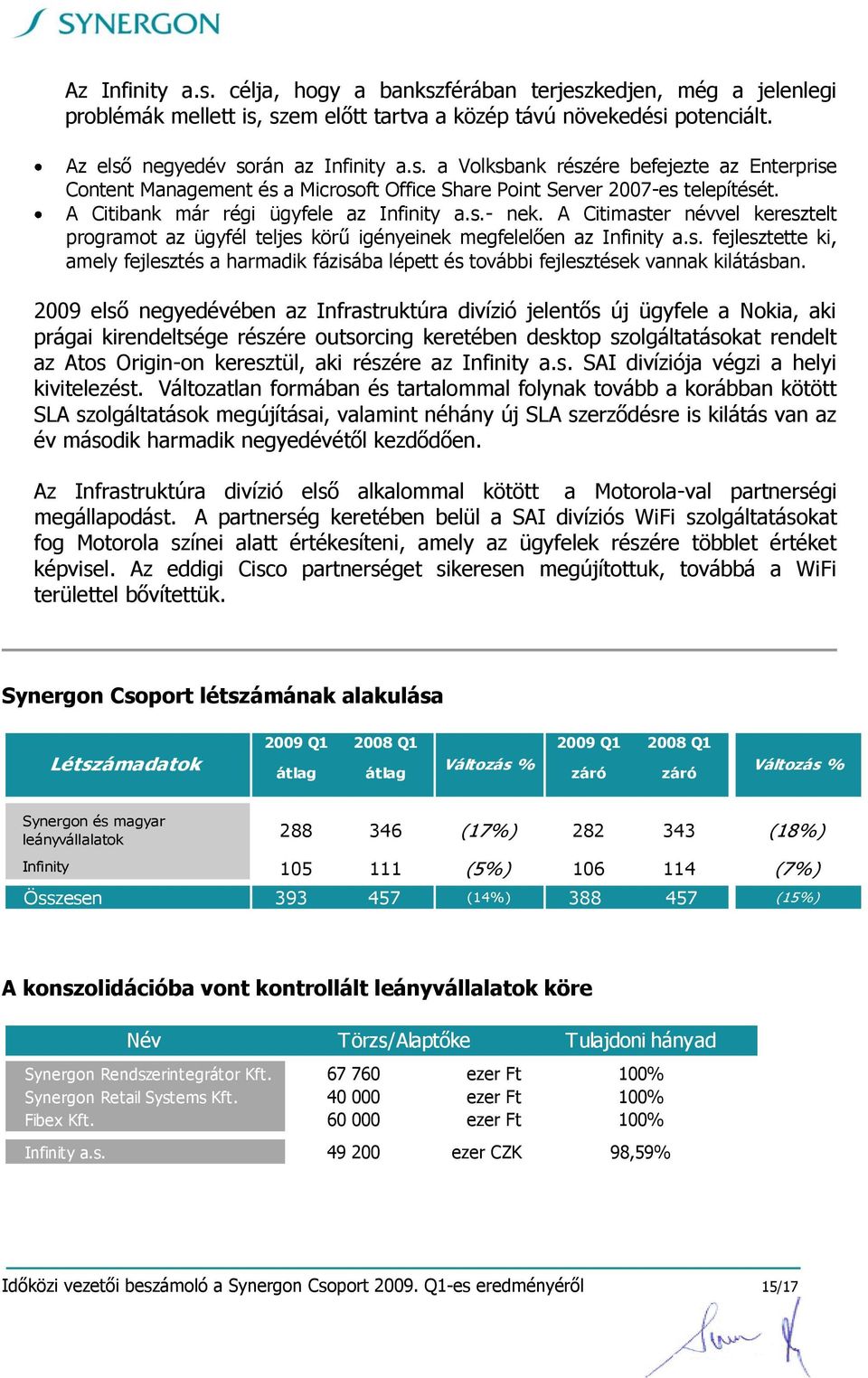 2009 első negyedévében az Infrastruktúra divízió jelentős új ügyfele a Nokia, aki prágai kirendeltsége részére outsorcing keretében desktop szolgáltatásokat rendelt az Atos Origin-on keresztül, aki