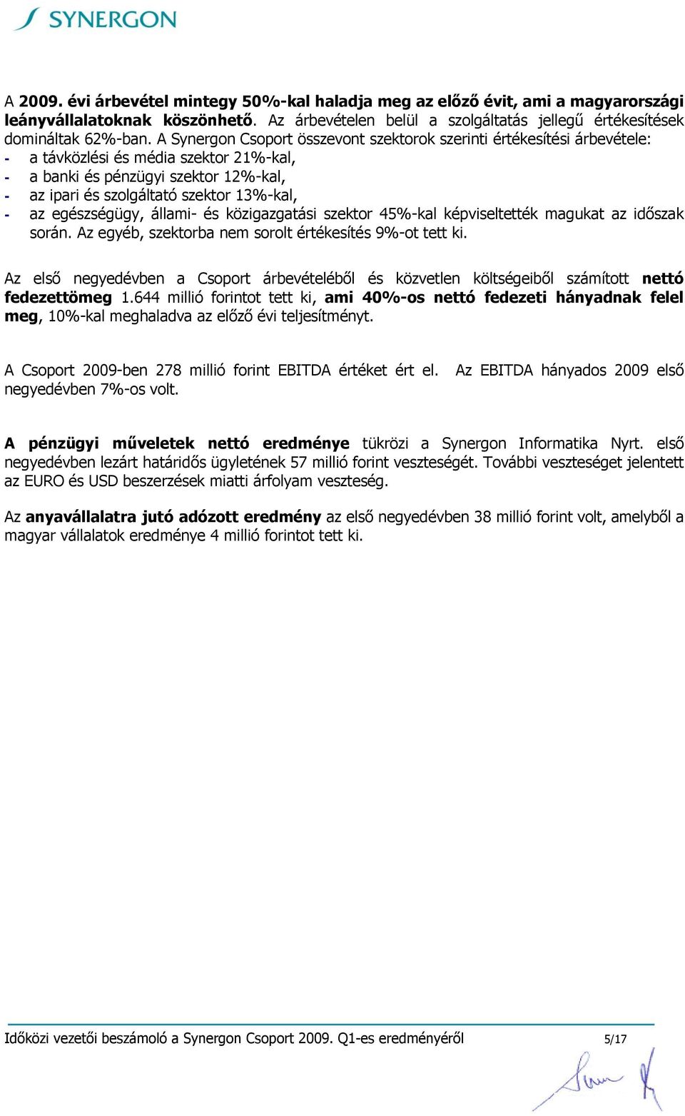 az egészségügy, állami- és közigazgatási szektor 45%-kal képviseltették magukat az időszak során. Az egyéb, szektorba nem sorolt értékesítés 9%-ot tett ki.