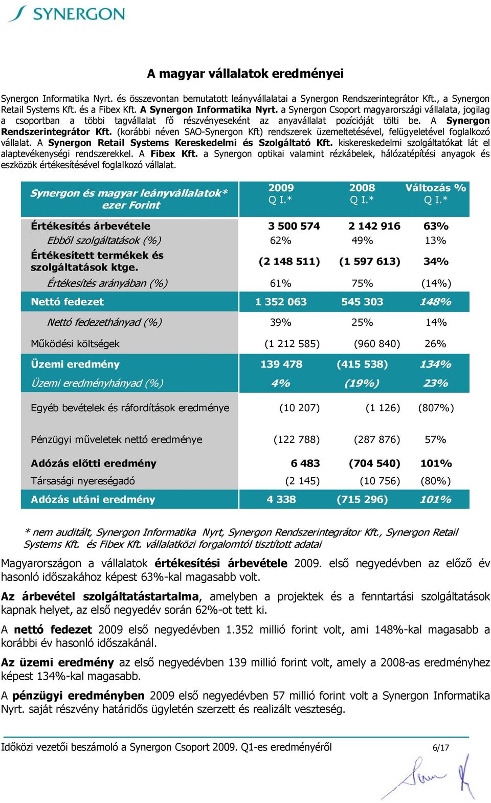 A Synergon Rendszerintegrátor Kft. (korábbi néven SAO-Synergon Kft) rendszerek üzemeltetésével, felügyeletével foglalkozó vállalat. A Synergon Retail Systems Kereskedelmi és Szolgáltató Kft.