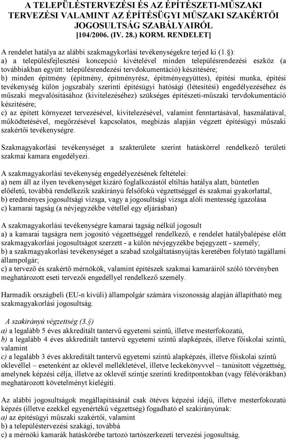 ): a) a településfejlesztési koncepció kivételével minden településrendezési eszköz (a továbbiakban együtt: településrendezési tervdokumentáció) készítésére; b) minden építmény (építmény,