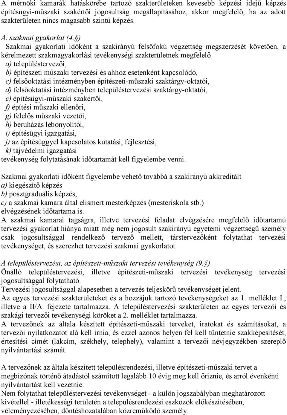 ) Szakmai gyakorlati időként a szakirányú felsőfokú végzettség megszerzését követően, a kérelmezett szakmagyakorlási tevékenységi szakterületnek megfelelő a) településtervezői, b) építészeti műszaki