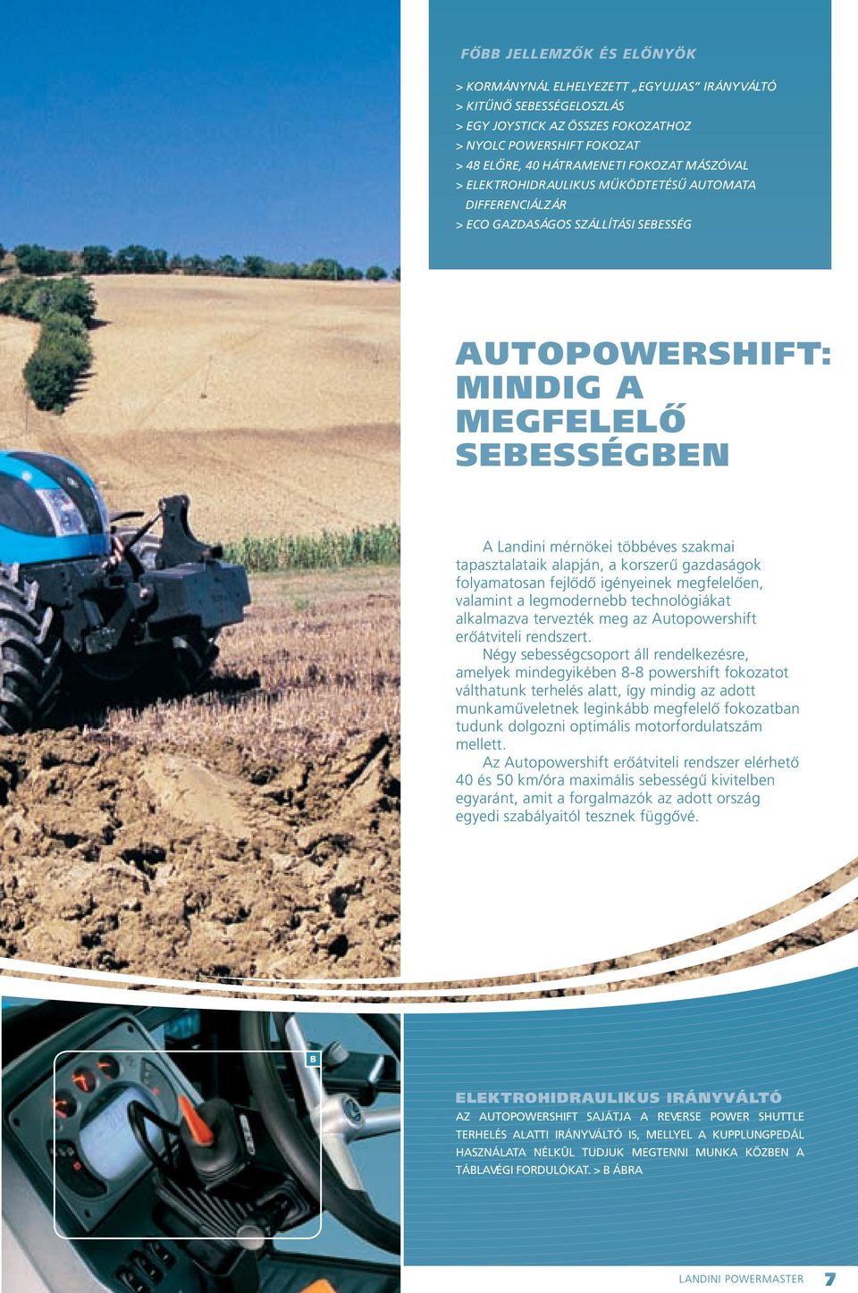 tapasztalataik alapján, a korszerû gazdaságok folyamatosan fejlôdô igényeinek megfelelôen, valamint a legmodernebb technológiákat alkalmazva tervezték meg az Autopowershift erôátviteli rendszert.