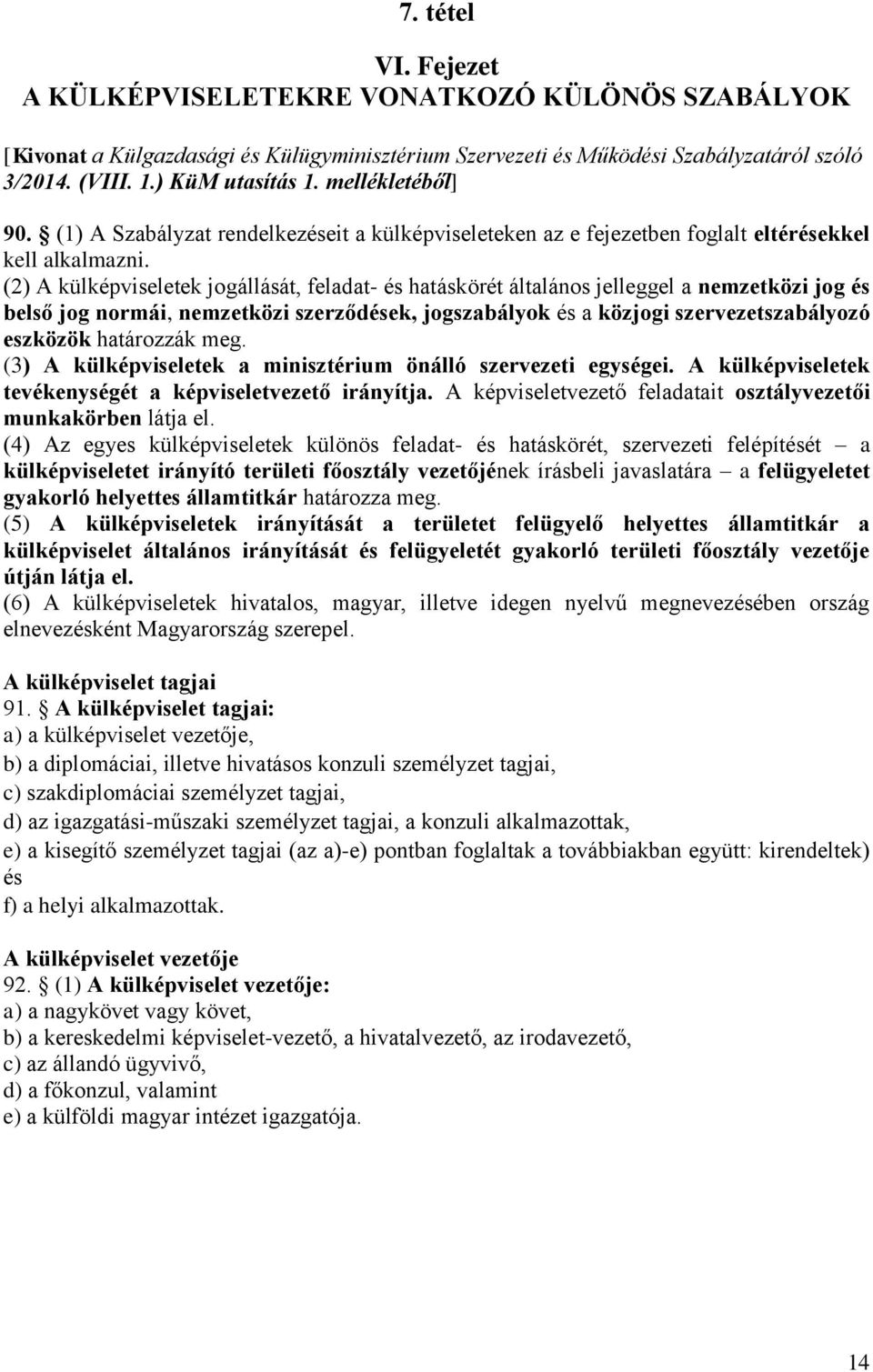 (2) A külképviseletek jogállását, feladat- és hatáskörét általános jelleggel a nemzetközi jog és belső jog normái, nemzetközi szerződések, jogszabályok és a közjogi szervezetszabályozó eszközök