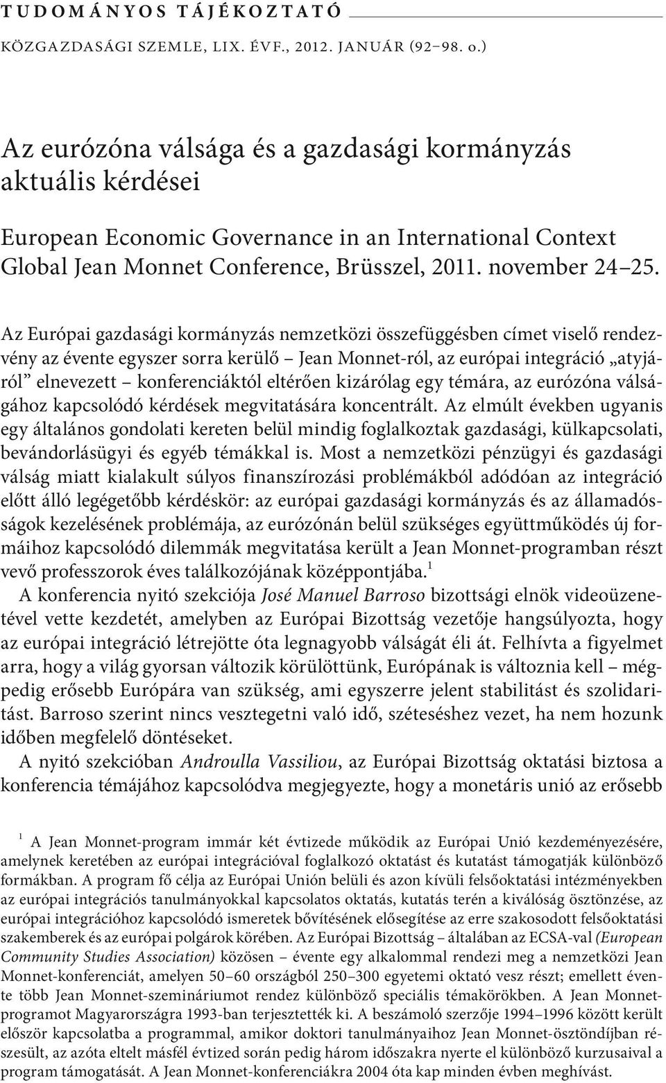 Az Európai gazdasági kormányzás nemzetközi összefüggésben címet viselő rendezvény az évente egyszer sorra kerülő Jean Monnet-ról, az európai integráció atyjáról elnevezett konferenciáktól eltérően