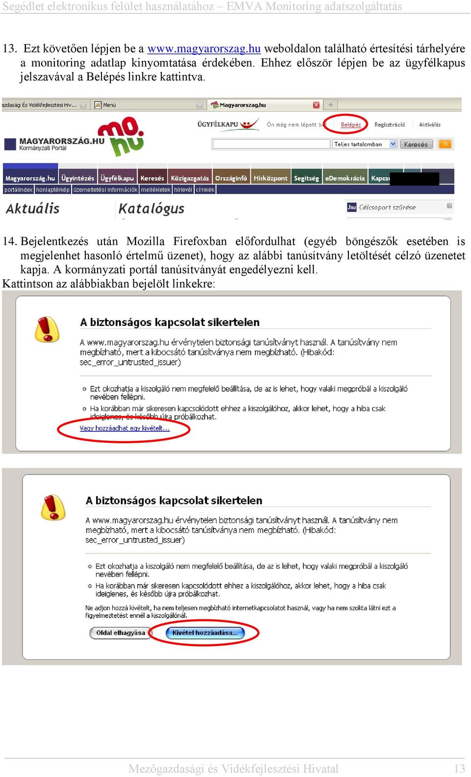 Ehhez először lépjen be az ügyfélkapus jelszavával a Belépés linkre kattintva. 14.