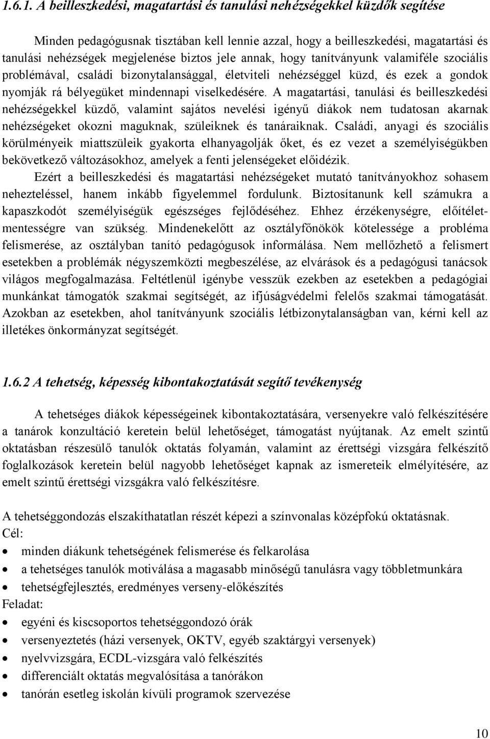 A magatartási, tanulási és beilleszkedési nehézségekkel küzdő, valamint sajátos nevelési igényű diákok nem tudatosan akarnak nehézségeket okozni maguknak, szüleiknek és tanáraiknak.