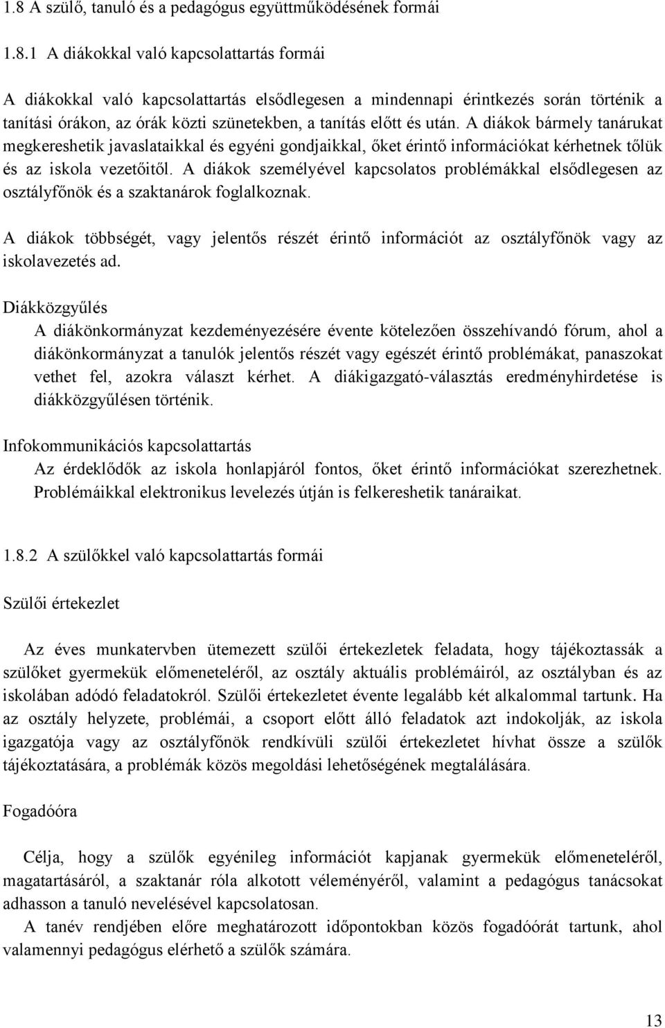 A diákok bármely tanárukat megkereshetik javaslataikkal és egyéni gondjaikkal, őket érintő információkat kérhetnek tőlük és az iskola vezetőitől.