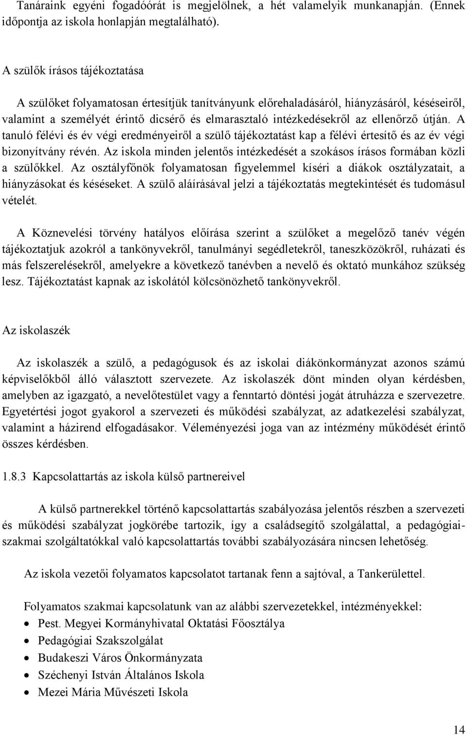 ellenőrző útján. A tanuló félévi és év végi eredményeiről a szülő tájékoztatást kap a félévi értesítő és az év végi bizonyítvány révén.