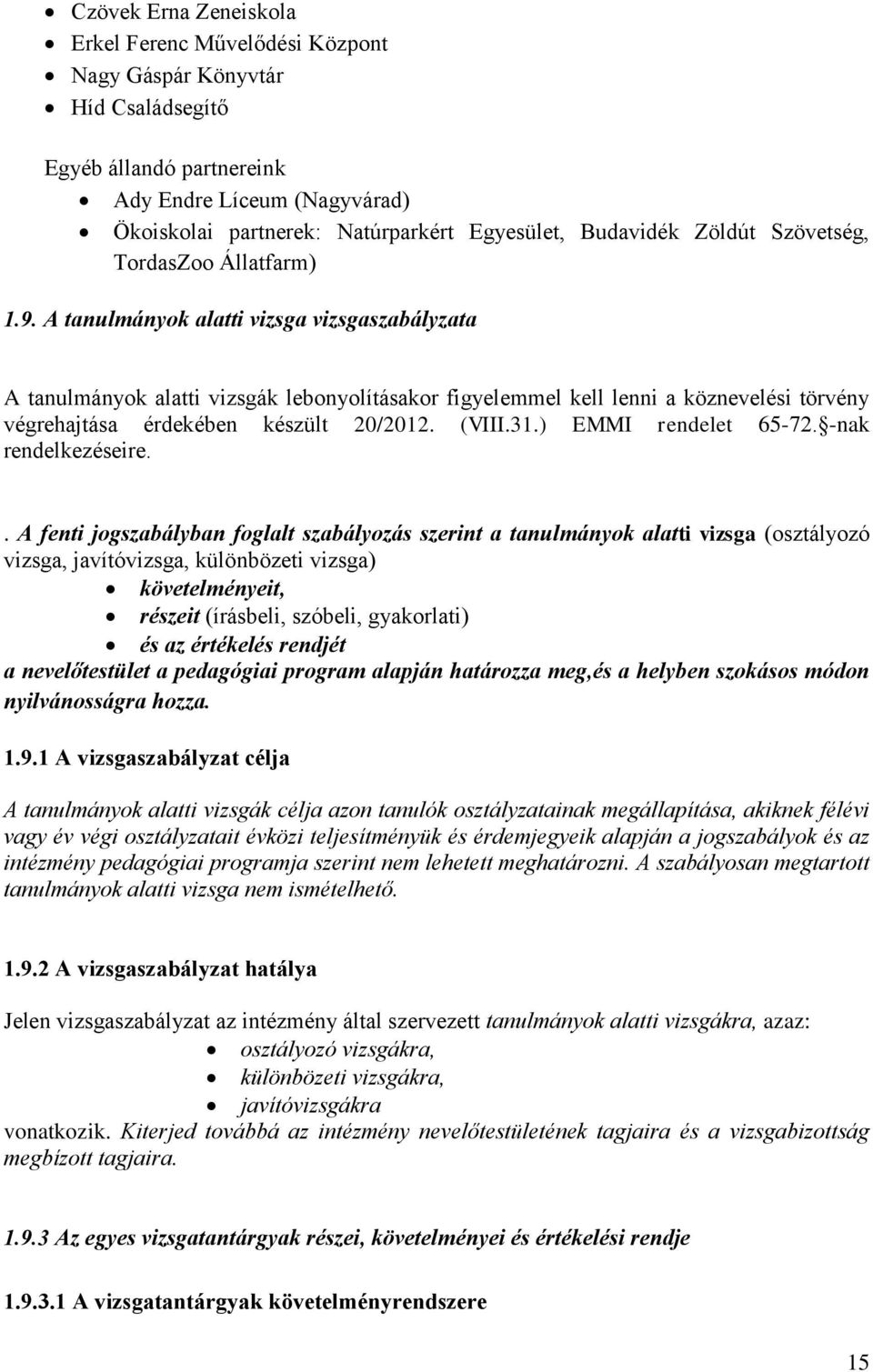 A tanulmányok alatti vizsga vizsgaszabályzata A tanulmányok alatti vizsgák lebonyolításakor figyelemmel kell lenni a köznevelési törvény végrehajtása érdekében készült 20/2012. (VIII.31.