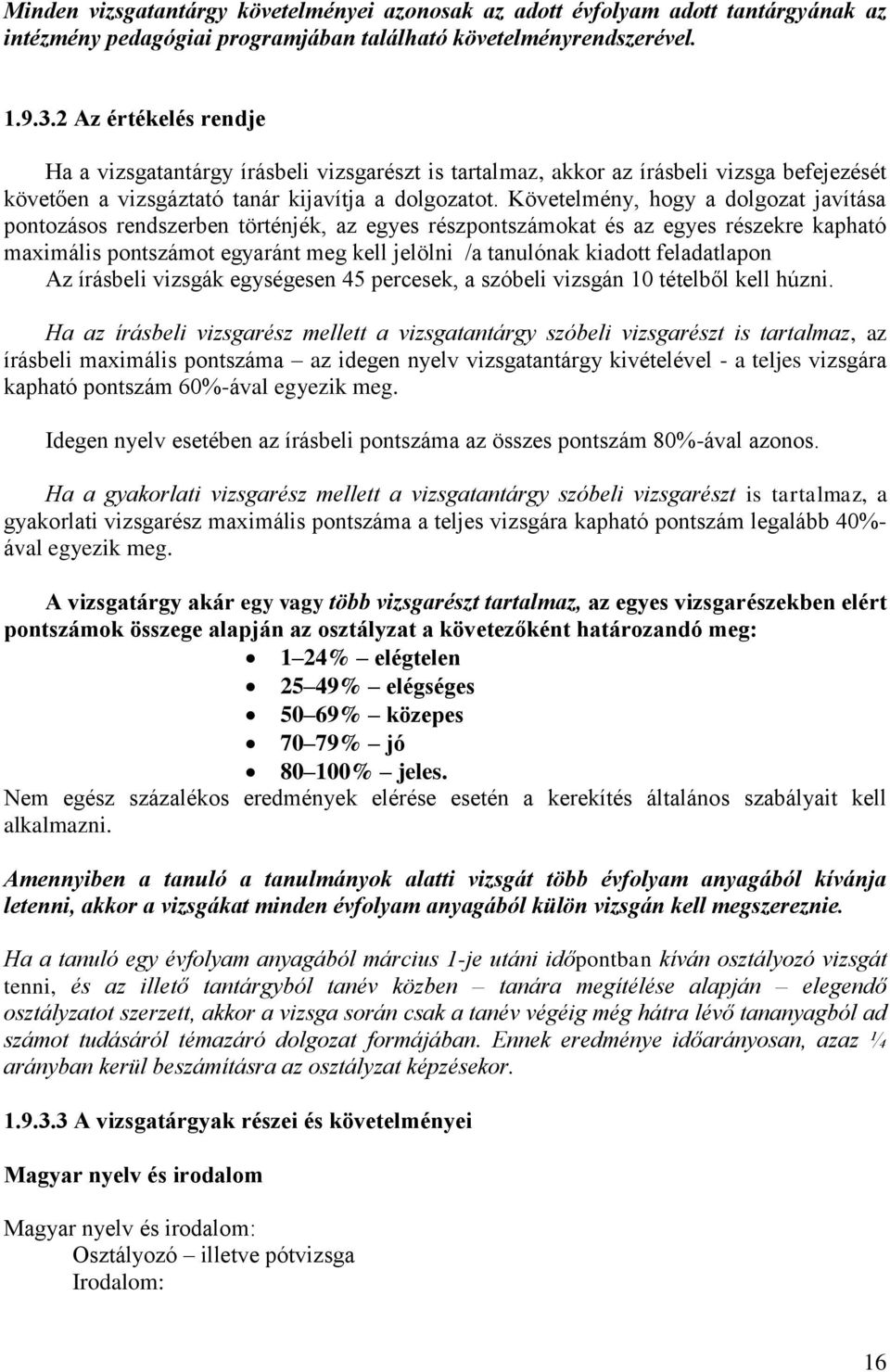 Követelmény, hogy a dolgozat javítása pontozásos rendszerben történjék, az egyes részpontszámokat és az egyes részekre kapható maximális pontszámot egyaránt meg kell jelölni /a tanulónak kiadott