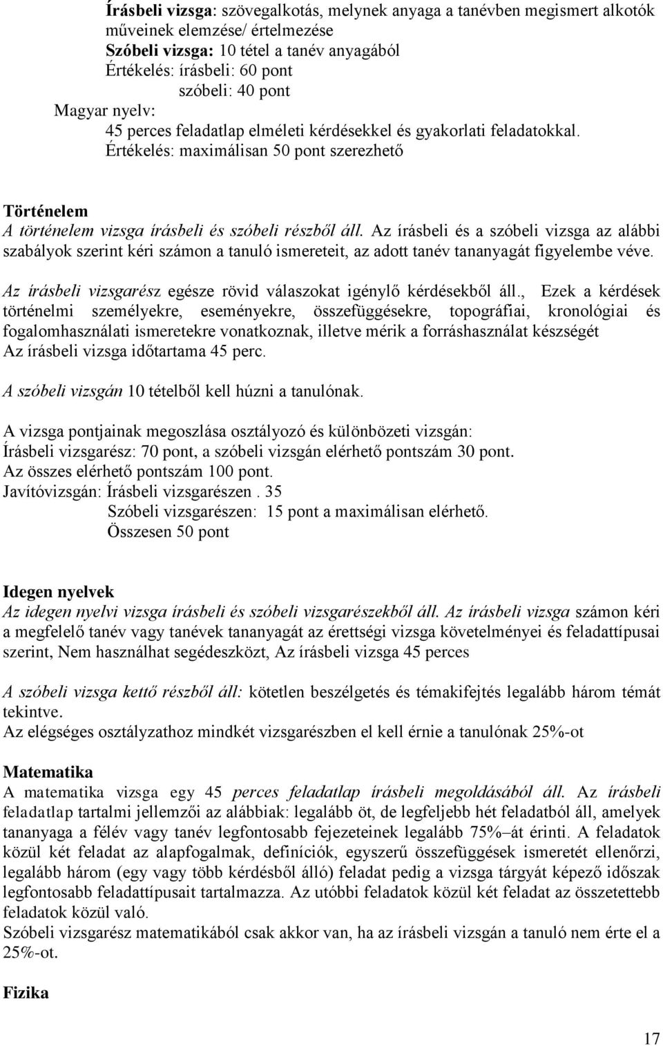 Az írásbeli és a szóbeli vizsga az alábbi szabályok szerint kéri számon a tanuló ismereteit, az adott tanév tananyagát figyelembe véve.