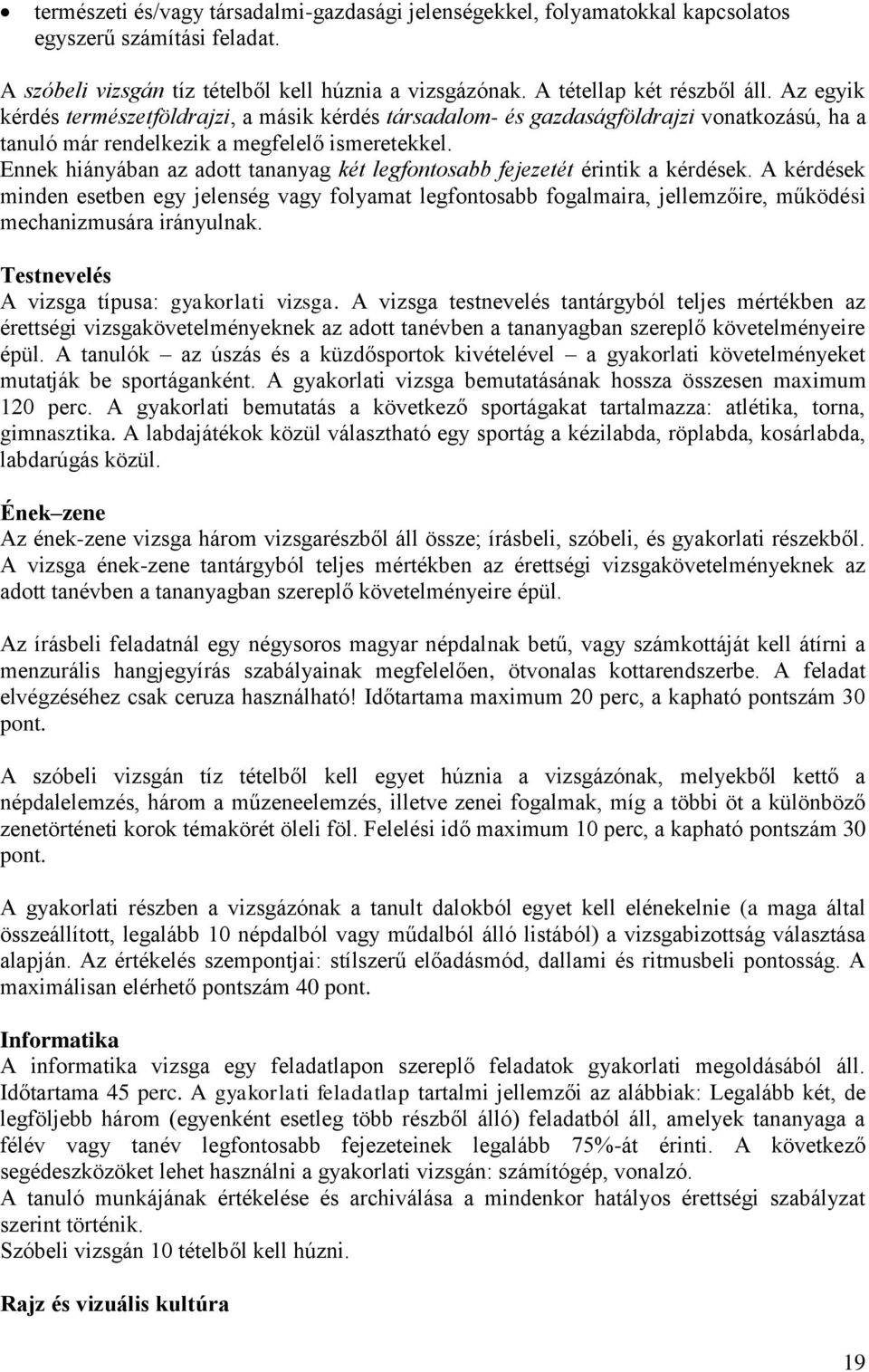 Ennek hiányában az adott tananyag két legfontosabb fejezetét érintik a kérdések.