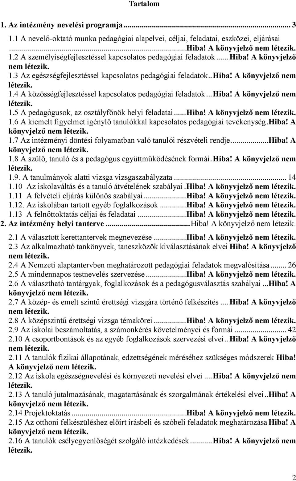 .. Hiba! A könyvjelző nem létezik. 1.6 A kiemelt figyelmet igénylő tanulókkal kapcsolatos pedagógiai tevékenység.hiba! A könyvjelző nem létezik. 1.7 Az intézményi döntési folyamatban való tanulói részvételi rendje.