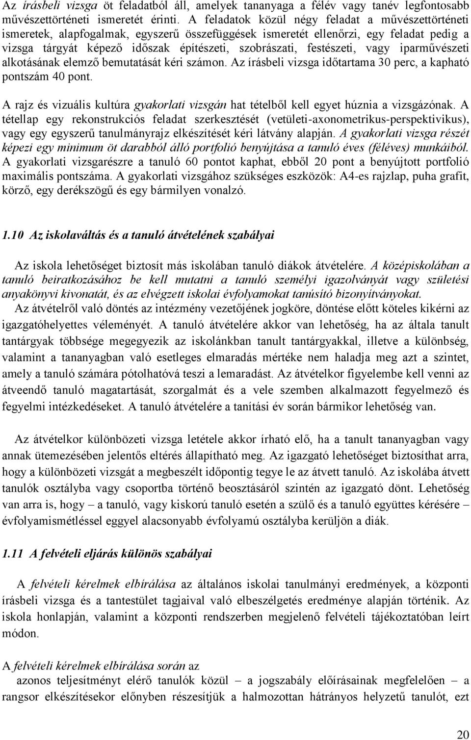 festészeti, vagy iparművészeti alkotásának elemző bemutatását kéri számon. Az írásbeli vizsga időtartama 30 perc, a kapható pontszám 40 pont.