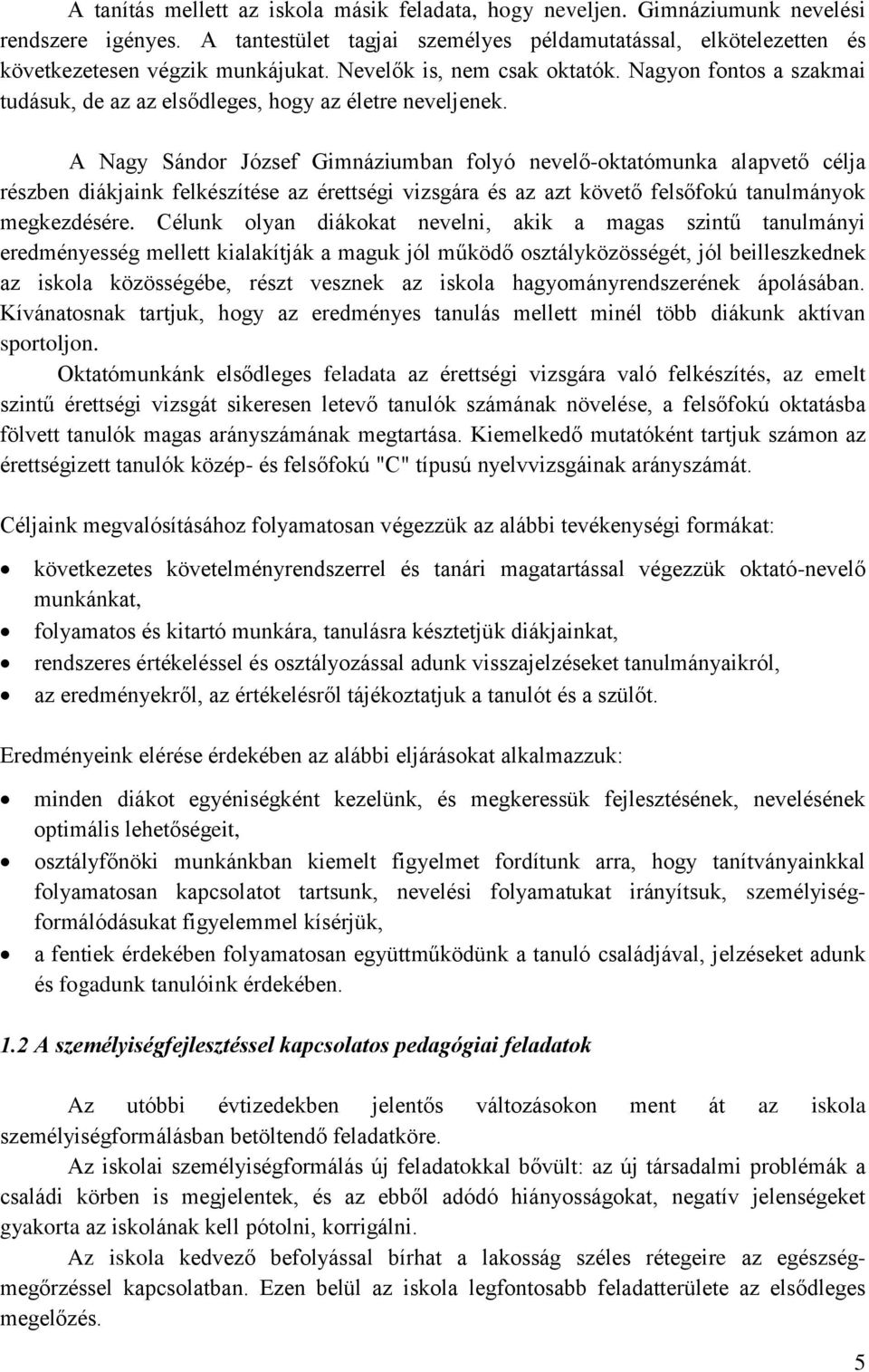 A Nagy Sándor József Gimnáziumban folyó nevelő-oktatómunka alapvető célja részben diákjaink felkészítése az érettségi vizsgára és az azt követő felsőfokú tanulmányok megkezdésére.