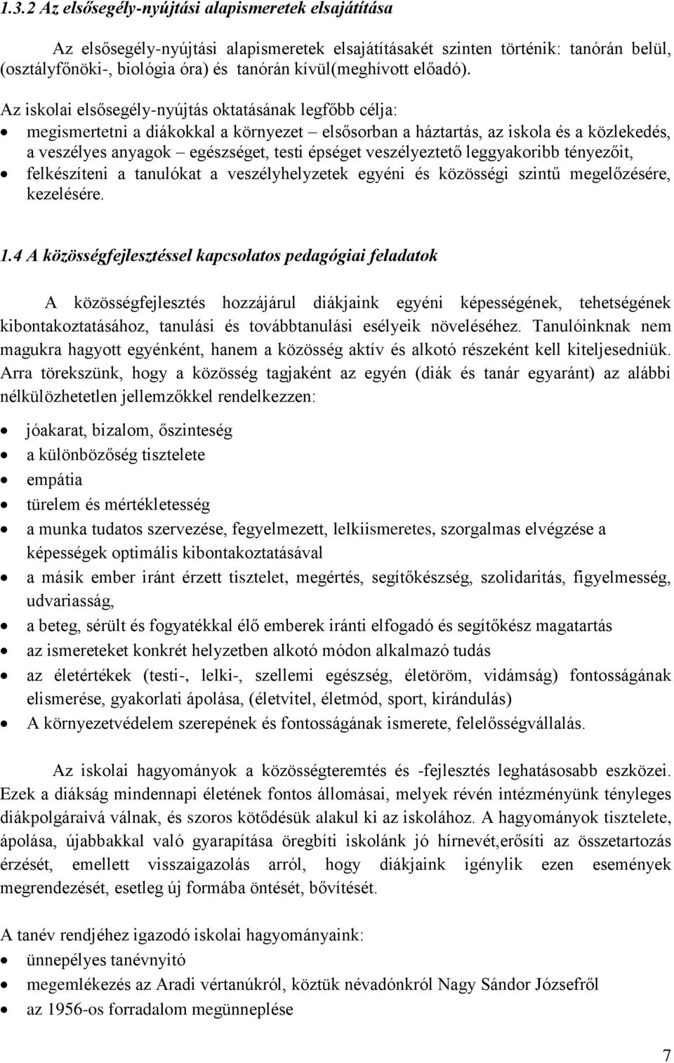 Az iskolai elsősegély-nyújtás oktatásának legfőbb célja: megismertetni a diákokkal a környezet elsősorban a háztartás, az iskola és a közlekedés, a veszélyes anyagok egészséget, testi épséget