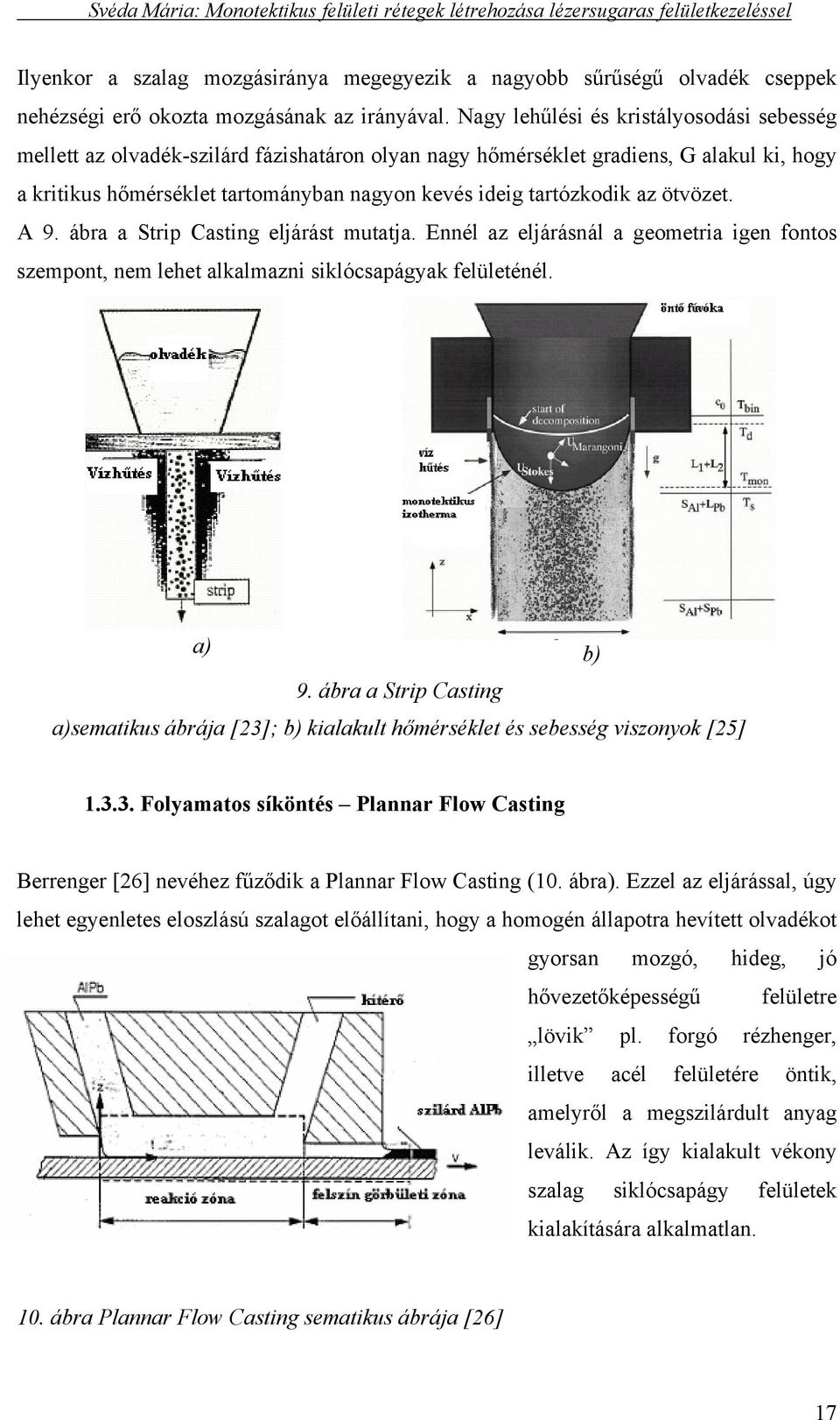 az ötvözet. A 9. ábra a Strip Casting eljárást mutatja. Ennél az eljárásnál a geometria igen fontos szempont, nem lehet alkalmazni siklócsapágyak felületénél. a) b) 9.