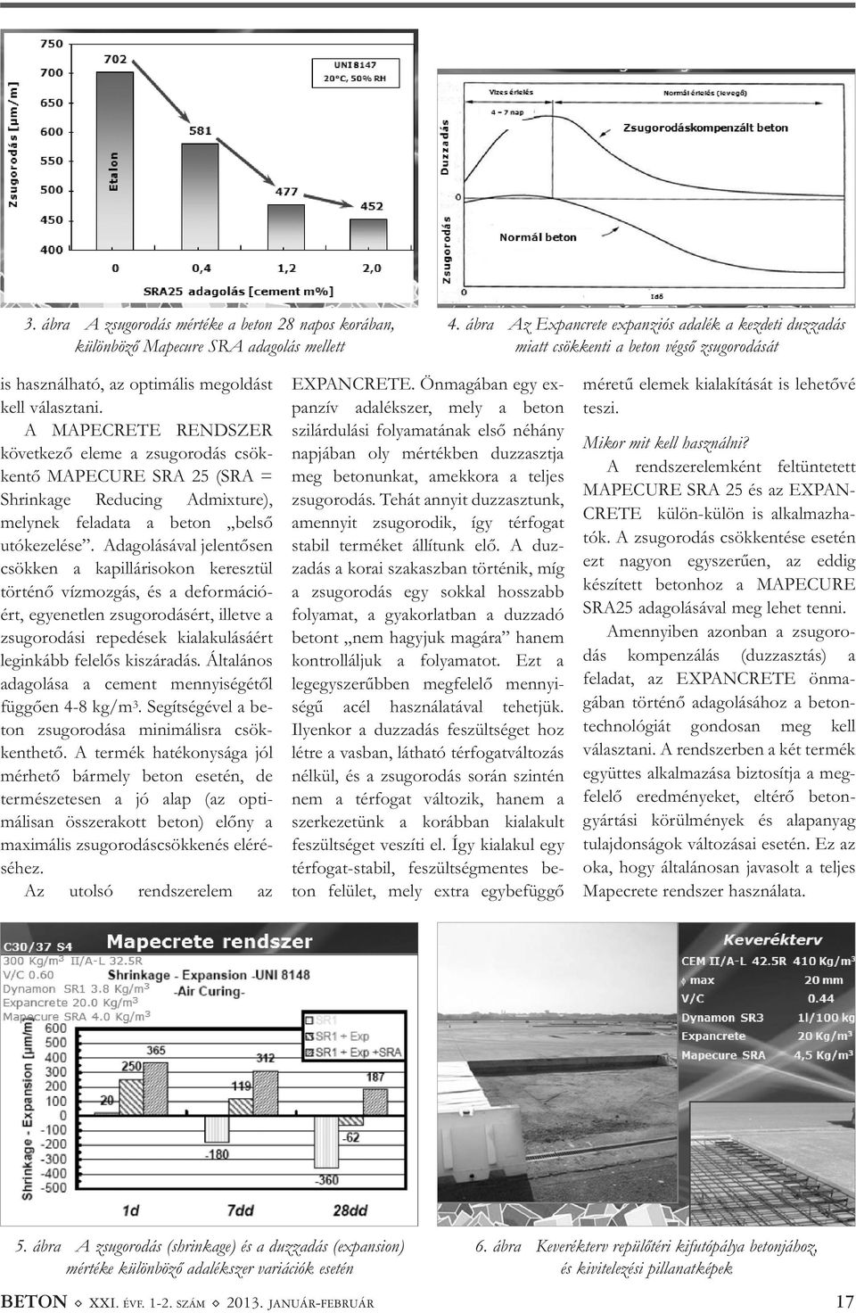 A MAPECRETE RENDSZER következő eleme a zsugorodás csök - kentő MAPECURE SRA 25 (SRA = Shrinkage Reducing Admixture), melynek feladata a beton belső utókezelése.