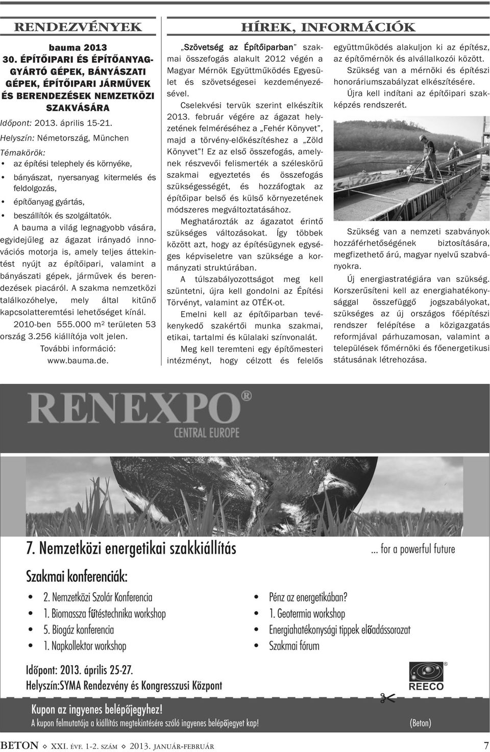 A bauma a világ legnagyobb vására, egyidejűleg az ágazat irányadó inno - vációs motorja is, amely teljes áttekin - tést nyújt az építőipari, valamint a bányászati gépek, járművek és beren - dezések