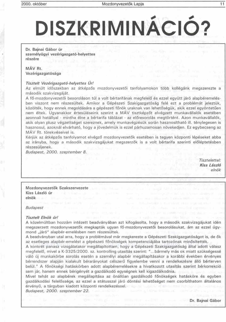 A fd-mozdonyvezetdi besoroldson tdl a volt bdrtarifdnak megfelel6 Bs ezzel egyutt jdr6 alapbbremelbsben viszont nern r6szesultek.