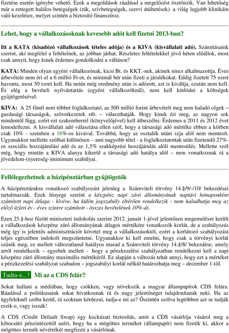 Lehet, hogy a vállalkozásoknak kevesebb adót kell fizetni 2013-ban? Itt a KATA (kisadózó vállalkozások tételes adója) és a KIVA (kisvállalati adó).