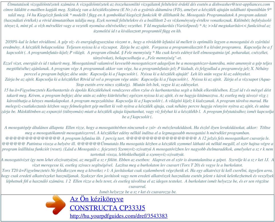 14 hu Kiegészít funkciók * modellt l függ en A gombokkal kiegészít funkciók @ állíthatók be. Mosogatás Programadatok A program adatait (használati értékek) a rövid útmutatóban találja meg.