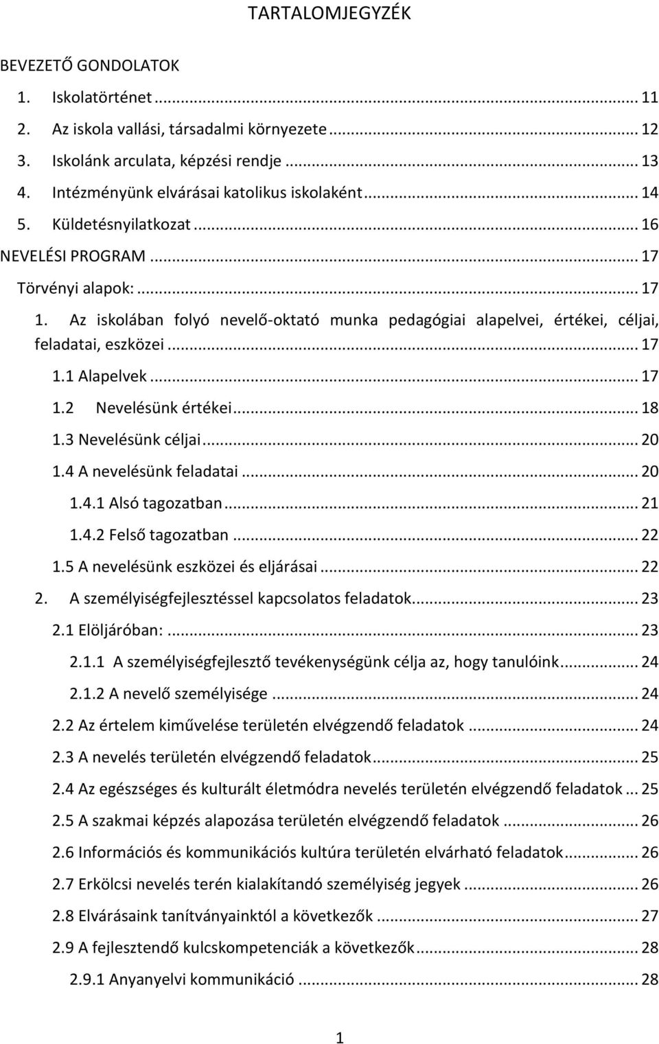 .. 17 1.2 Nevelésünk értékei... 18 1.3 Nevelésünk céljai... 20 1.4 A nevelésünk feladatai... 20 1.4.1 Alsó tagozatban... 21 1.4.2 Felső tagozatban... 22 1.5 A nevelésünk eszközei és eljárásai... 22 2.