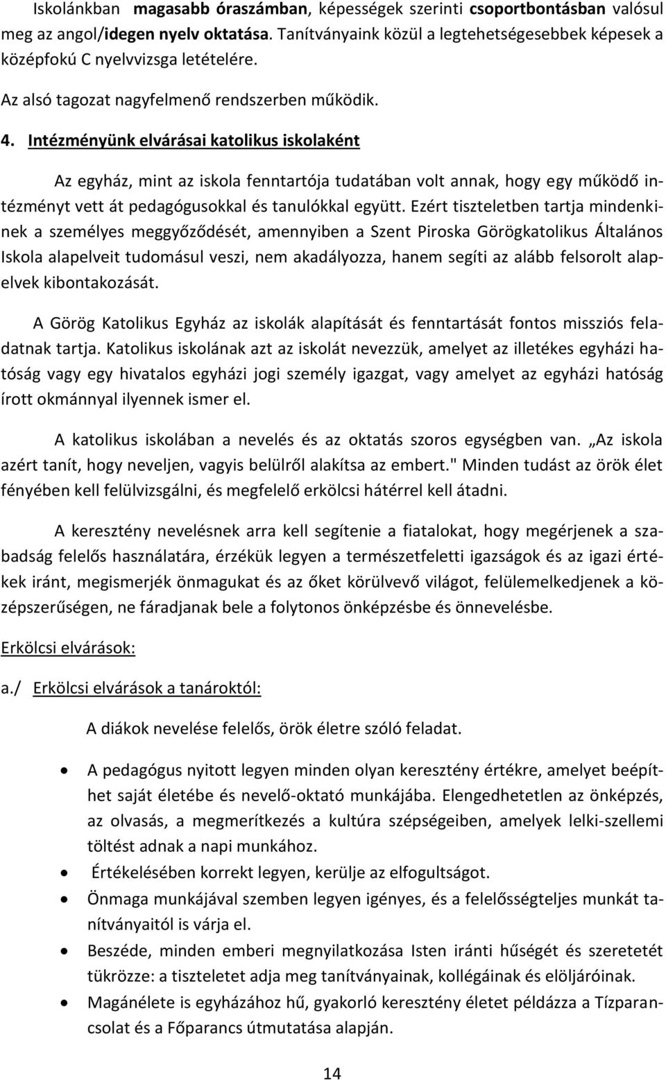 Intézményünk elvárásai katolikus iskolaként Az egyház, mint az iskola fenntartója tudatában volt annak, hogy egy működő intézményt vett át pedagógusokkal és tanulókkal együtt.