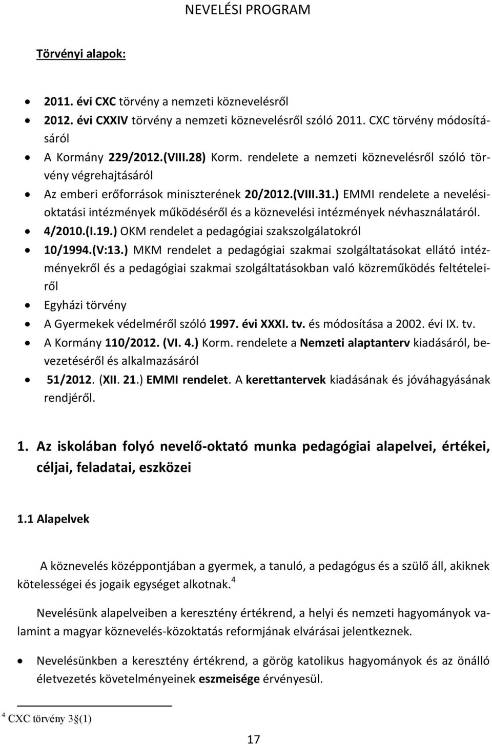 ) EMMI rendelete a nevelésioktatási intézmények működéséről és a köznevelési intézmények névhasználatáról. 4/2010.(I.19.) OKM rendelet a pedagógiai szakszolgálatokról 10/1994.(V:13.